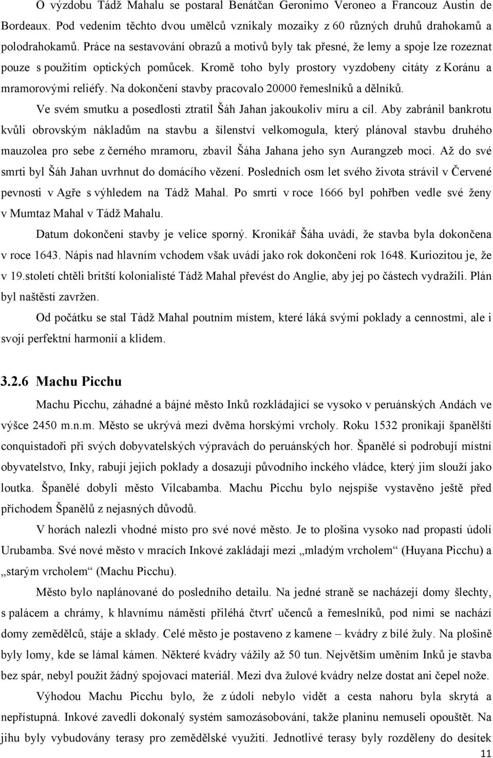 Na dokončení stavby pracovalo 20000 řemeslníků a dělníků. Ve svém smutku a posedlosti ztratil Šáh Jahan jakoukoliv míru a cíl.