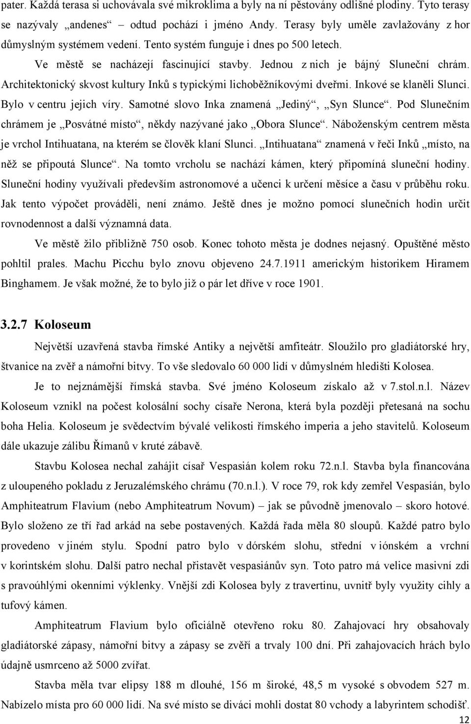 Architektonický skvost kultury Inků s typickými lichoběžníkovými dveřmi. Inkové se klaněli Slunci. Bylo v centru jejich víry. Samotné slovo Inka znamená Jediný, Syn Slunce.