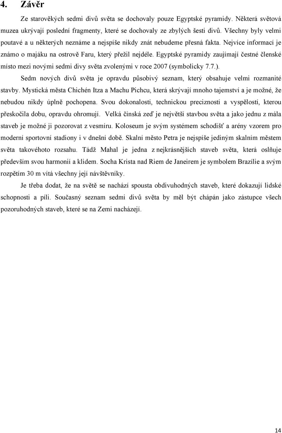 Egyptské pyramidy zaujímají čestné členské místo mezi novými sedmi divy světa zvolenými v roce 2007 (symbolicky 7.7.).