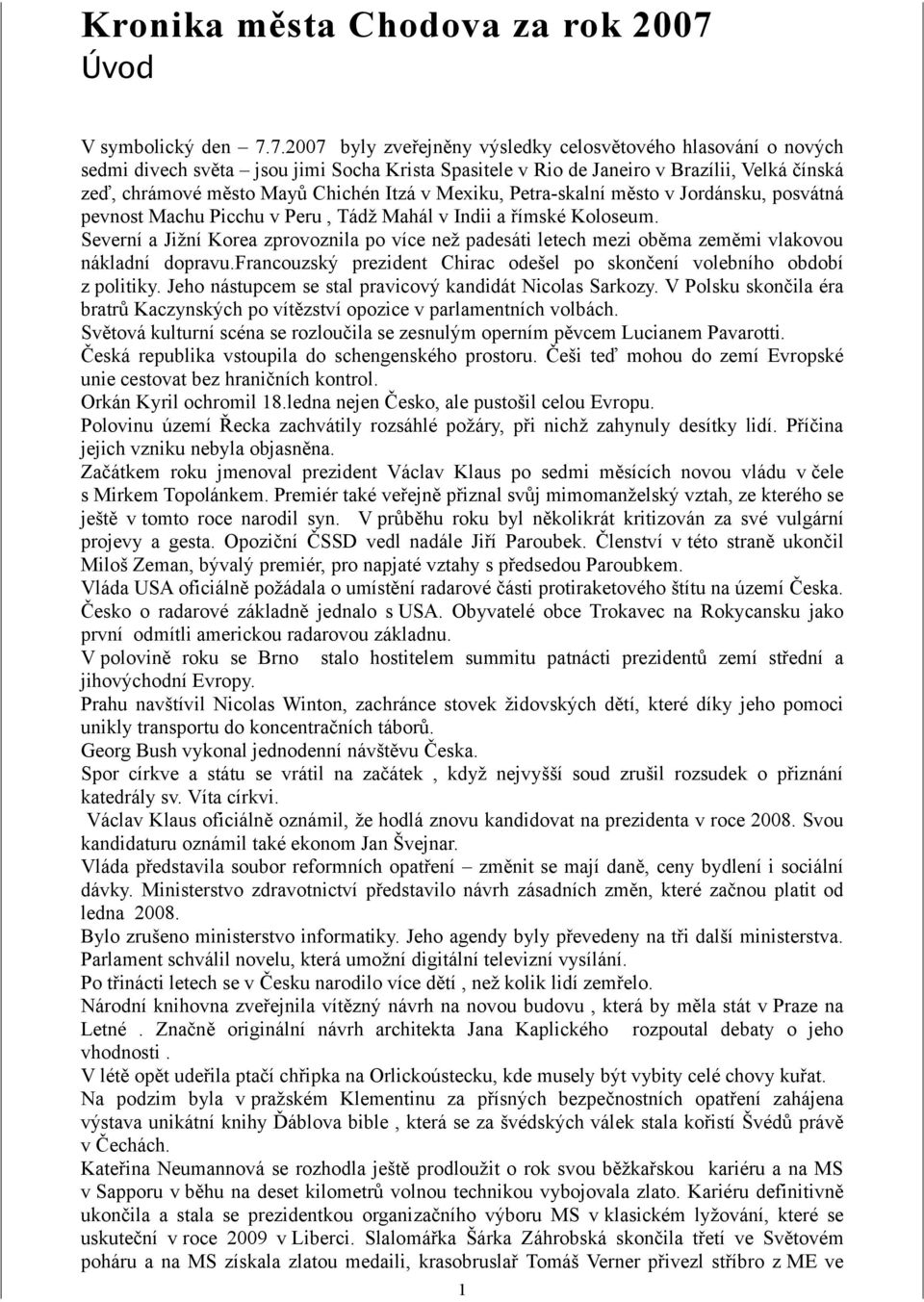 7.2007 byly zveřejněny výsledky celosvětového hlasování o nových sedmi divech světa jsou jimi Socha Krista Spasitele v Rio de Janeiro v Brazílii, Velká čínská zeď, chrámové město Mayů Chichén Itzá v