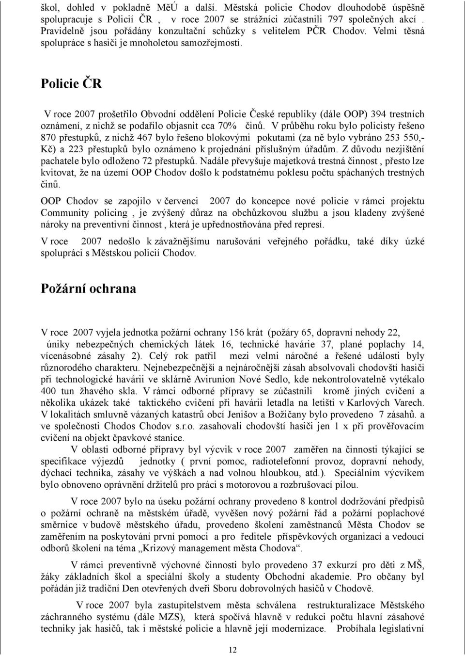 Policie ČR V roce 2007 prošetřilo Obvodní oddělení Policie České republiky (dále OOP) 394 trestních oznámení, z nichž se podařilo objasnit cca 70% činů.