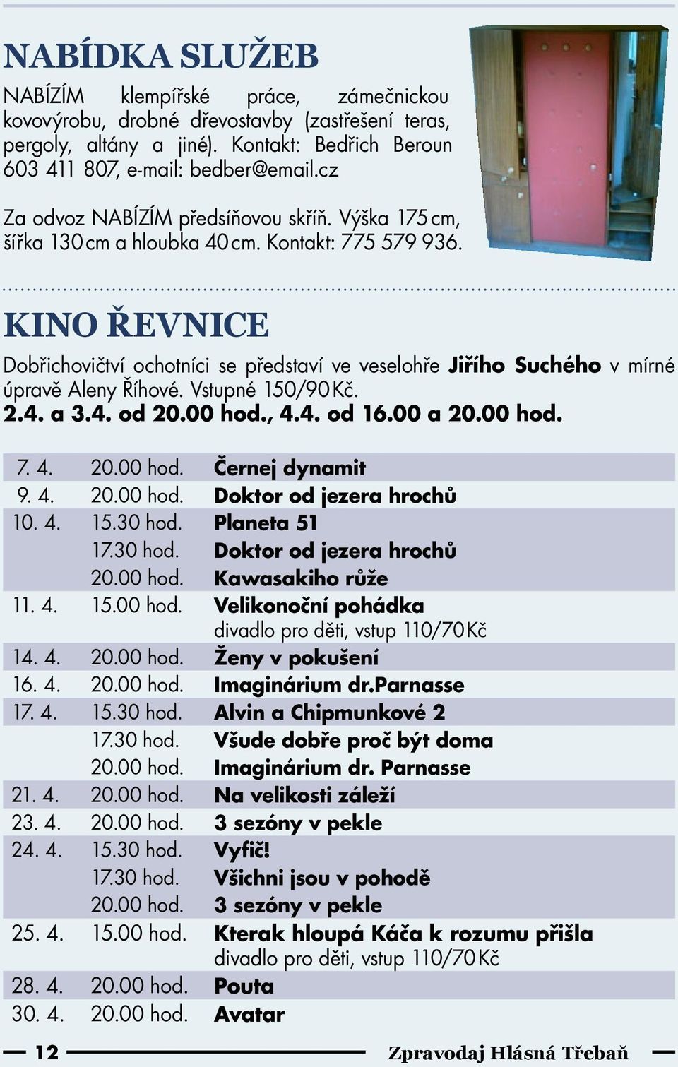 KINO ŘEVNICE Dobřichovičtví ochotníci se představí ve veselohře Jiřího Suchého v mírné úpravě Aleny Říhové. Vstupné 150/90 Kč. 2.4. a 3.4. od 20.00 hod., 4.4. od 16.00 a 20.00 hod. 7. 4. 20.00 hod. Černej dynamit 9.