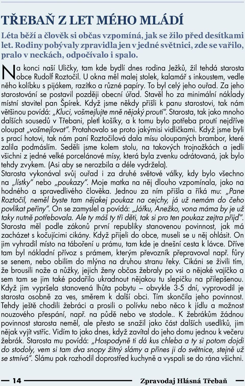 To byl celý jeho ouřad. Za jeho starostování se postavil později obecní úřad. Stavěl ho za minimální náklady místní stavitel pan Špírek.