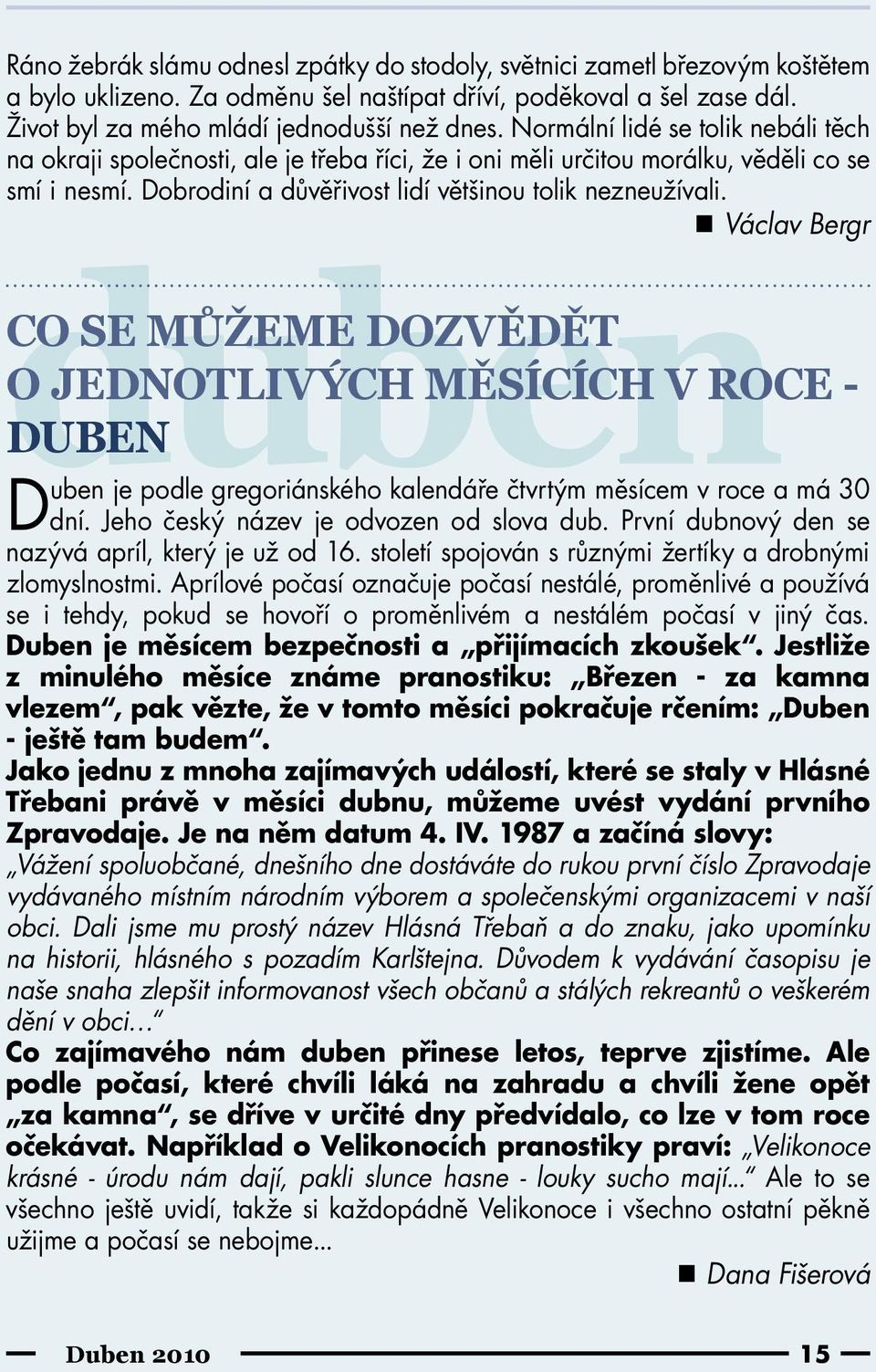 Václav Bergr duben CO SE MŮŽEME DOZVĚDĚT O JEDNOTLIVÝCH MĚSÍCÍCH V ROCE - DUBEN Duben je podle gregoriánského kalendáře čtvrtým měsícem v roce a má 30 dní. Jeho český název je odvozen od slova dub.