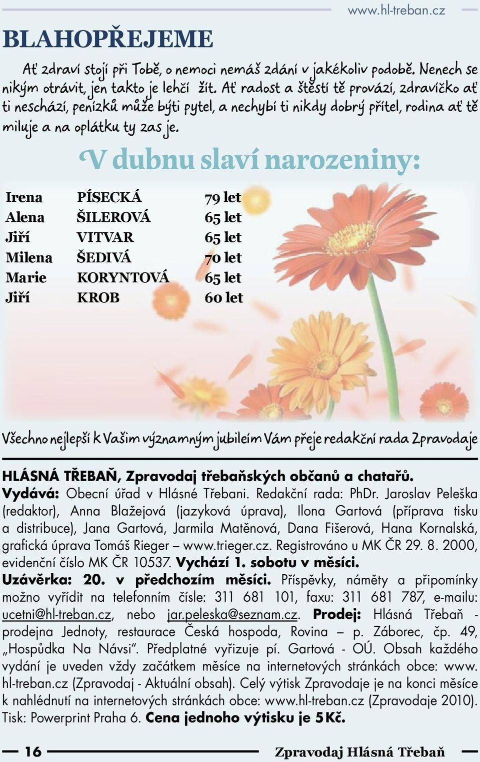 V dubnu slaví narozeniny: Irena PÍSECKÁ 79 let Alena ŠILEROVÁ 65 let Jiří VITVAR 65 let Milena ŠEDIVÁ 70 let Marie KORYNTOVÁ 65 let Jiří KROB 60 let www.hl-treban.