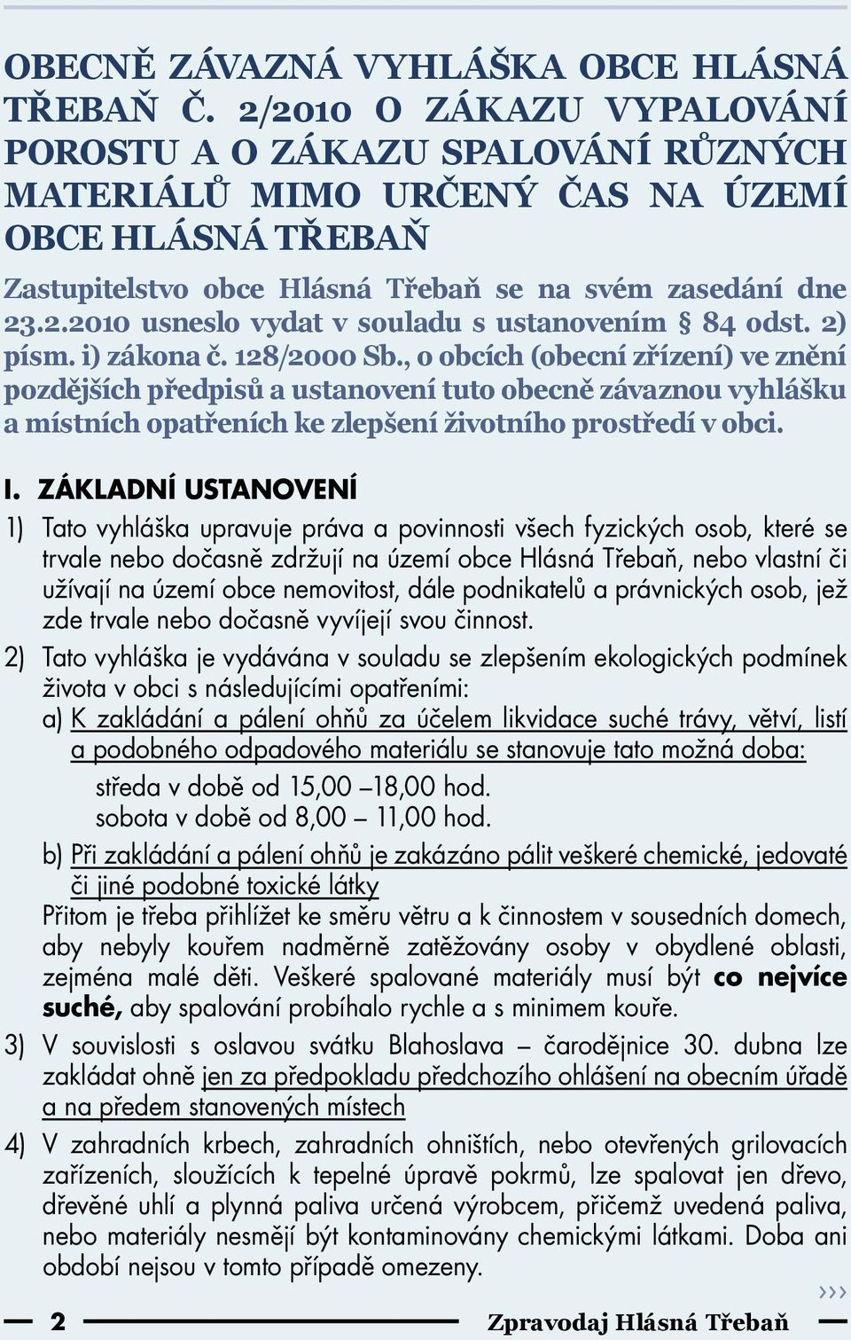 2) písm. i) zákona č. 128/2000 Sb., o obcích (obecní zřízení) ve znění pozdějších předpisů a ustanovení tuto obecně závaznou vyhlášku a místních opatřeních ke zlepšení životního prostředí v obci. I.