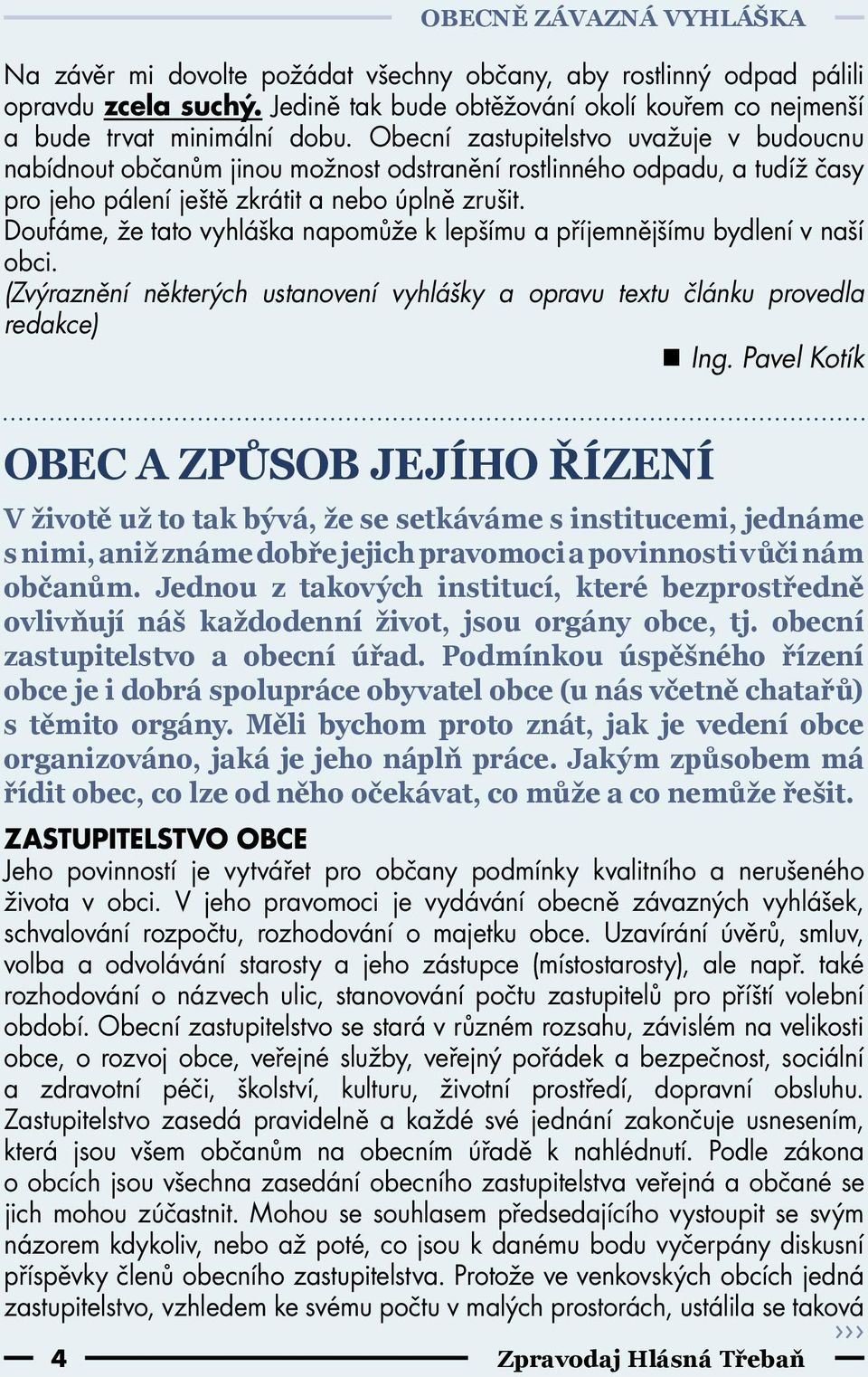 Doufáme, že tato vyhláška napomůže k lepšímu a příjemnějšímu bydlení v naší obci. (Zvýraznění některých ustanovení vyhlášky a opravu textu článku provedla redakce) Ing.