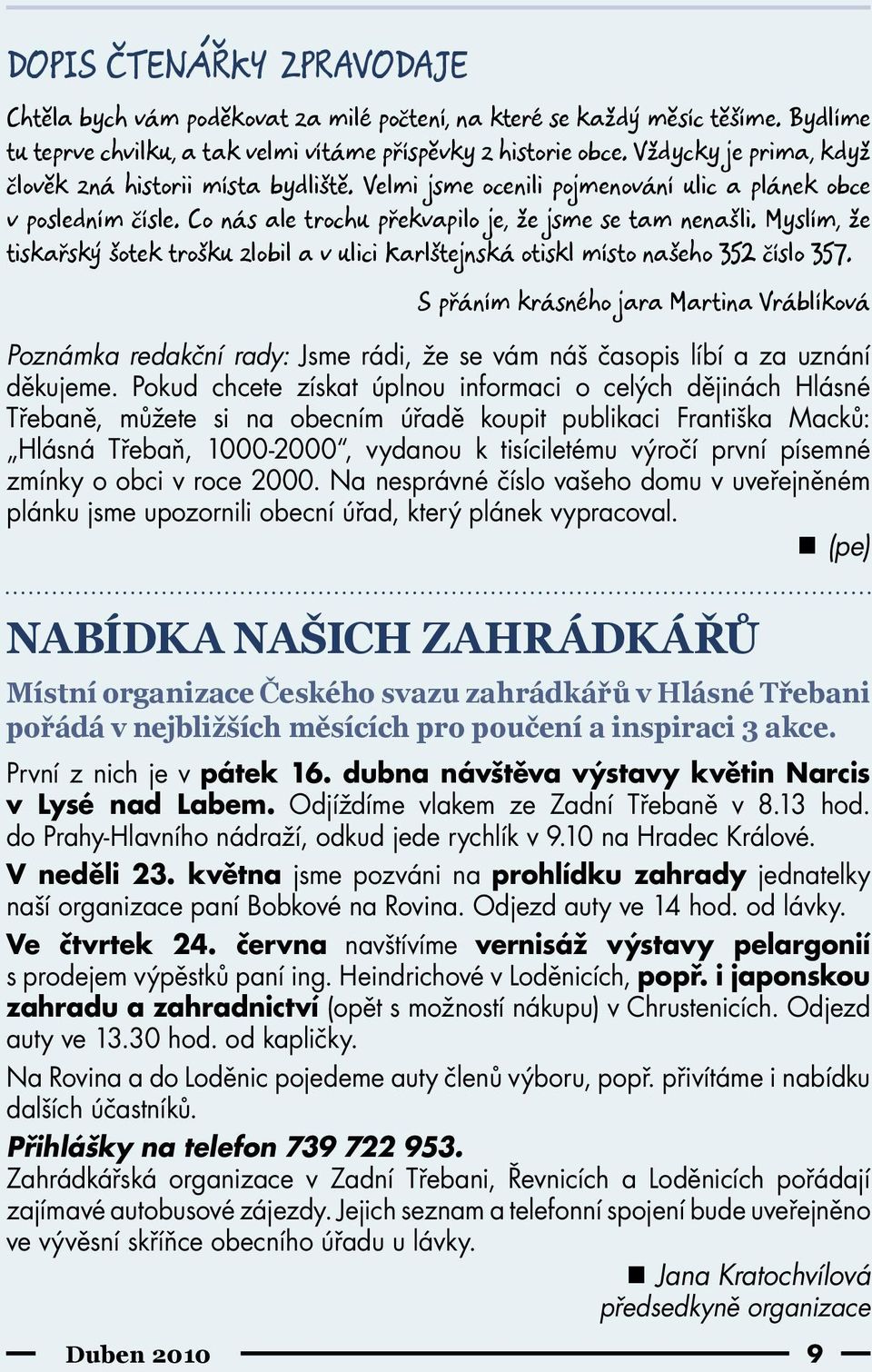 Myslím, že tiskařský šotek trošku zlobil a v ulici Karlštejnská otiskl místo našeho 352 číslo 357.