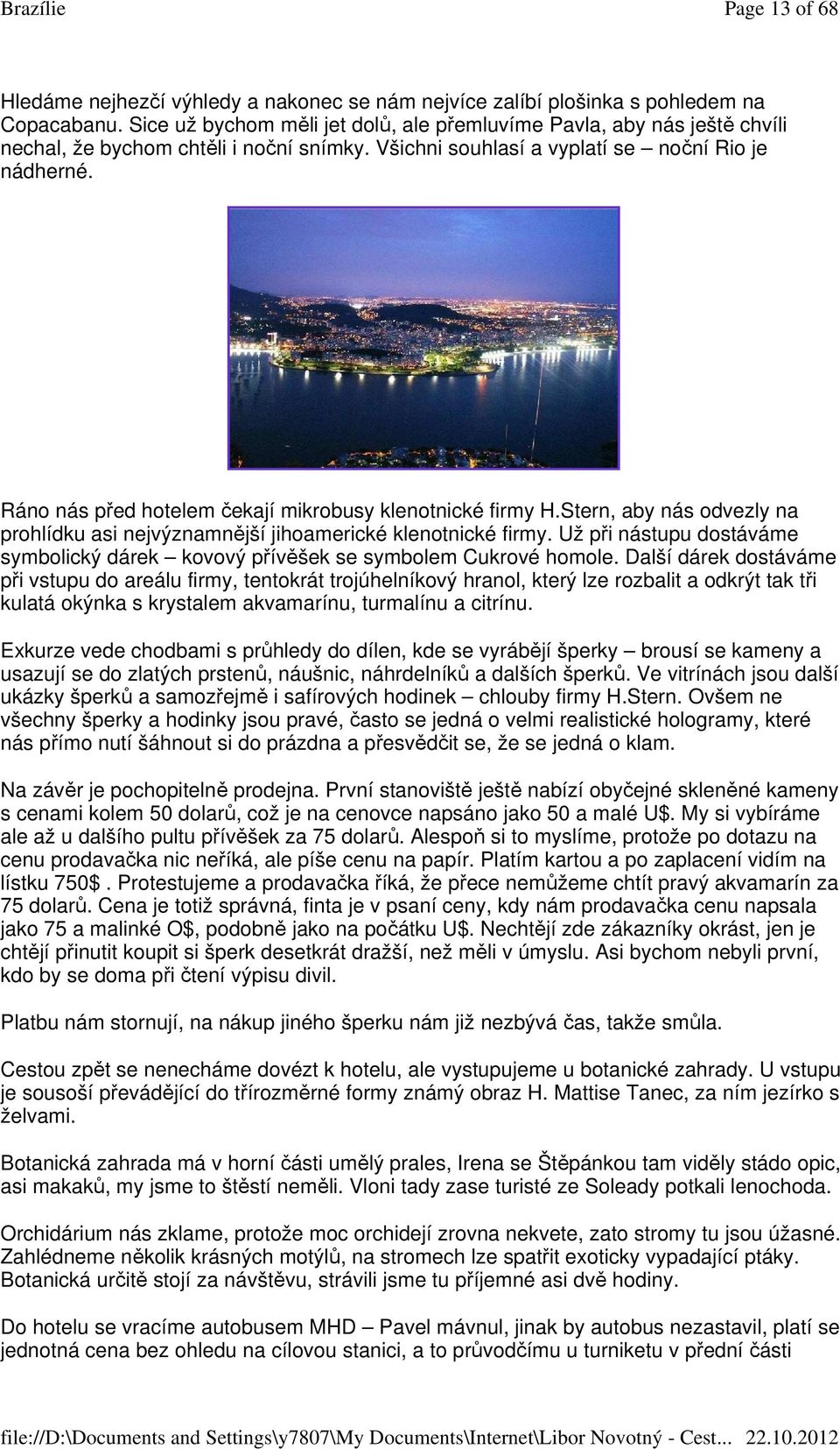 Ráno nás před hotelem čekají mikrobusy klenotnické firmy H.Stern, aby nás odvezly na prohlídku asi nejvýznamnější jihoamerické klenotnické firmy.