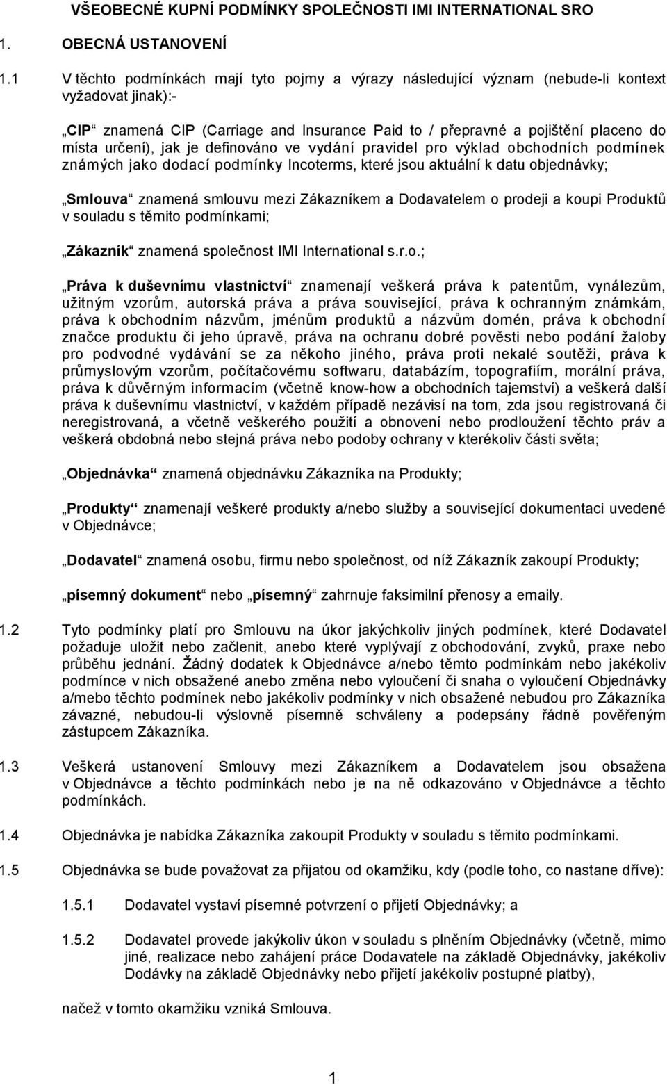 určení), jak je definováno ve vydání pravidel pro výklad obchodních podmínek známých jako dodací podmínky Incoterms, které jsou aktuální k datu objednávky; Smlouva znamená smlouvu mezi Zákazníkem a