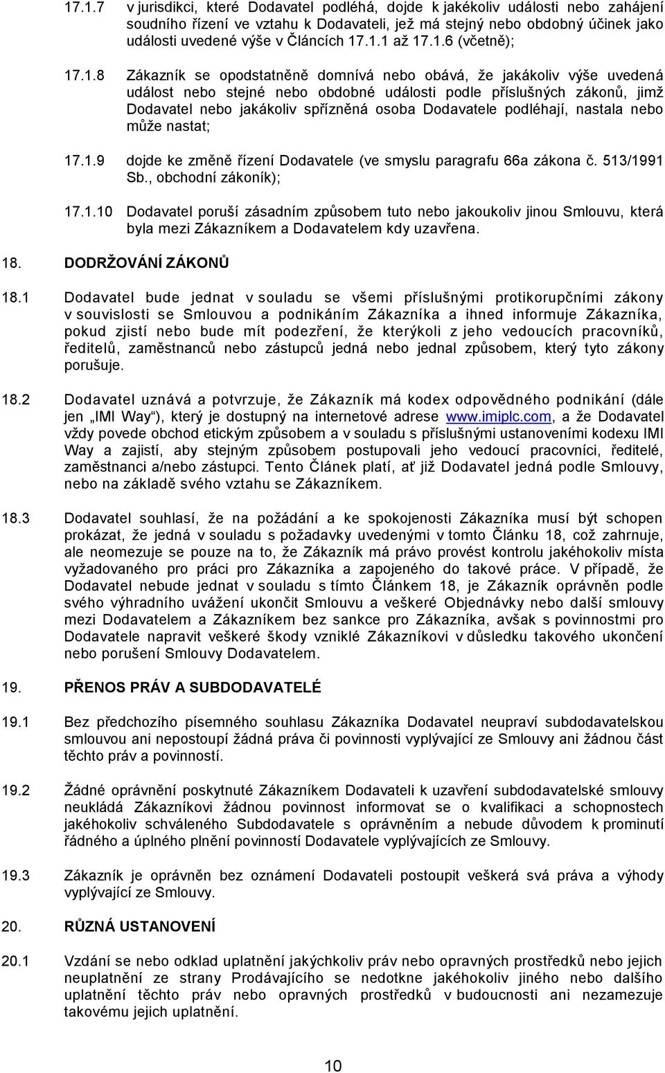 spřízněná osoba Dodavatele podléhají, nastala nebo může nastat; 17.1.9 dojde ke změně řízení Dodavatele (ve smyslu paragrafu 66a zákona č. 513/1991 Sb., obchodní zákoník); 17.1.10 Dodavatel poruší zásadním způsobem tuto nebo jakoukoliv jinou Smlouvu, která byla mezi Zákazníkem a Dodavatelem kdy uzavřena.