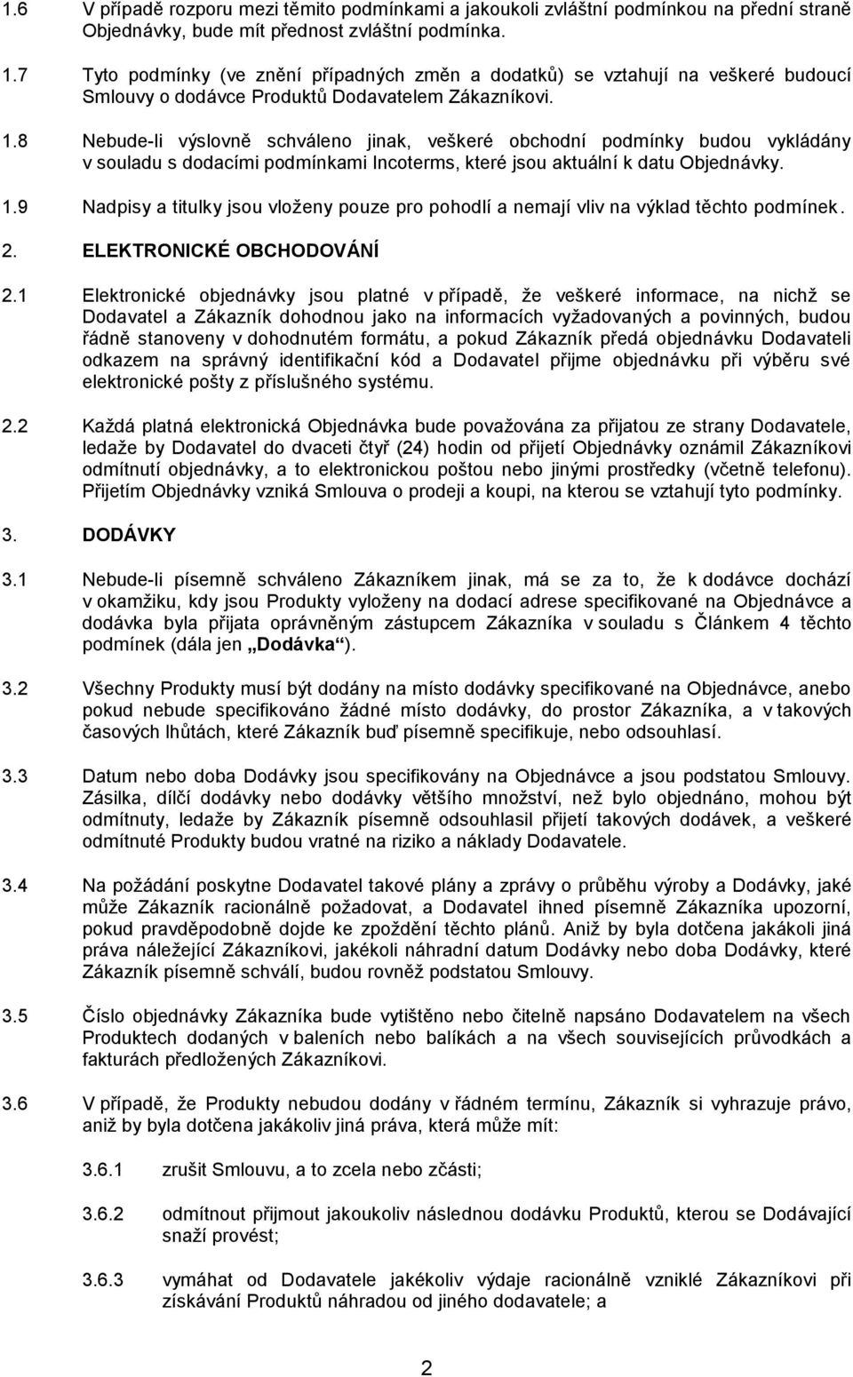 8 Nebude-li výslovně schváleno jinak, veškeré obchodní podmínky budou vykládány v souladu s dodacími podmínkami Incoterms, které jsou aktuální k datu Objednávky. 1.