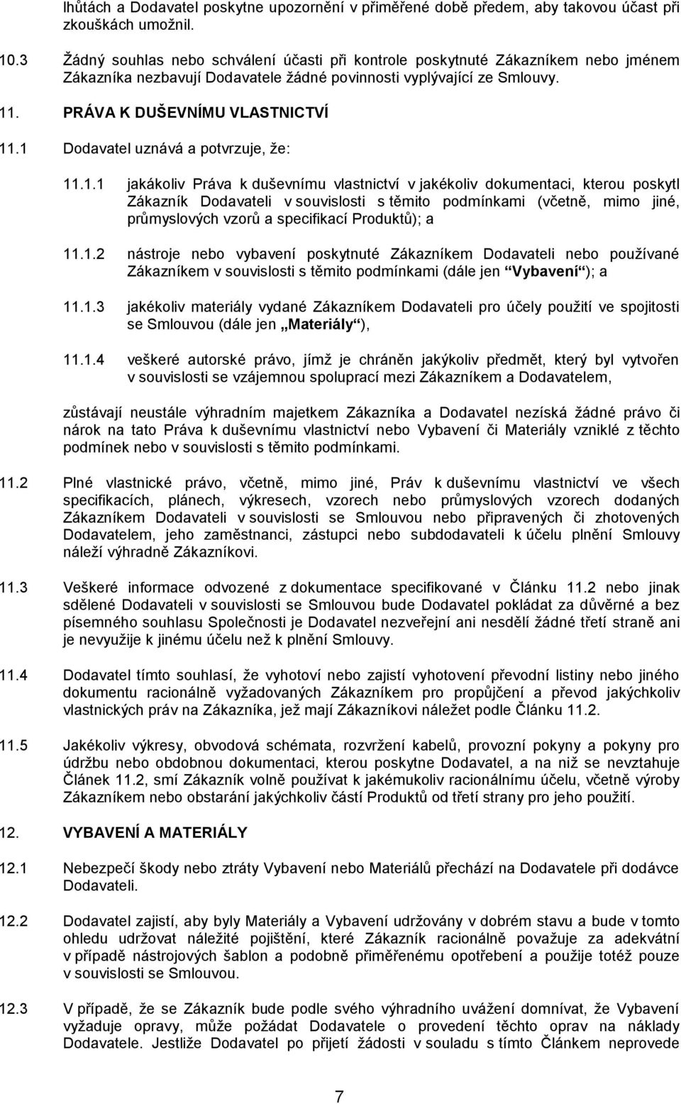 1 Dodavatel uznává a potvrzuje, že: 11.1.1 jakákoliv Práva k duševnímu vlastnictví v jakékoliv dokumentaci, kterou poskytl Zákazník Dodavateli v souvislosti s těmito podmínkami (včetně, mimo jiné,