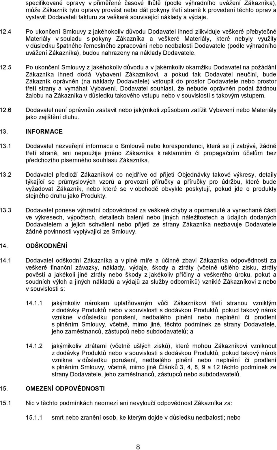 4 Po ukončení Smlouvy z jakéhokoliv důvodu Dodavatel ihned zlikviduje veškeré přebytečné Materiály v souladu s pokyny Zákazníka a veškeré Materiály, které nebyly využity v důsledku špatného