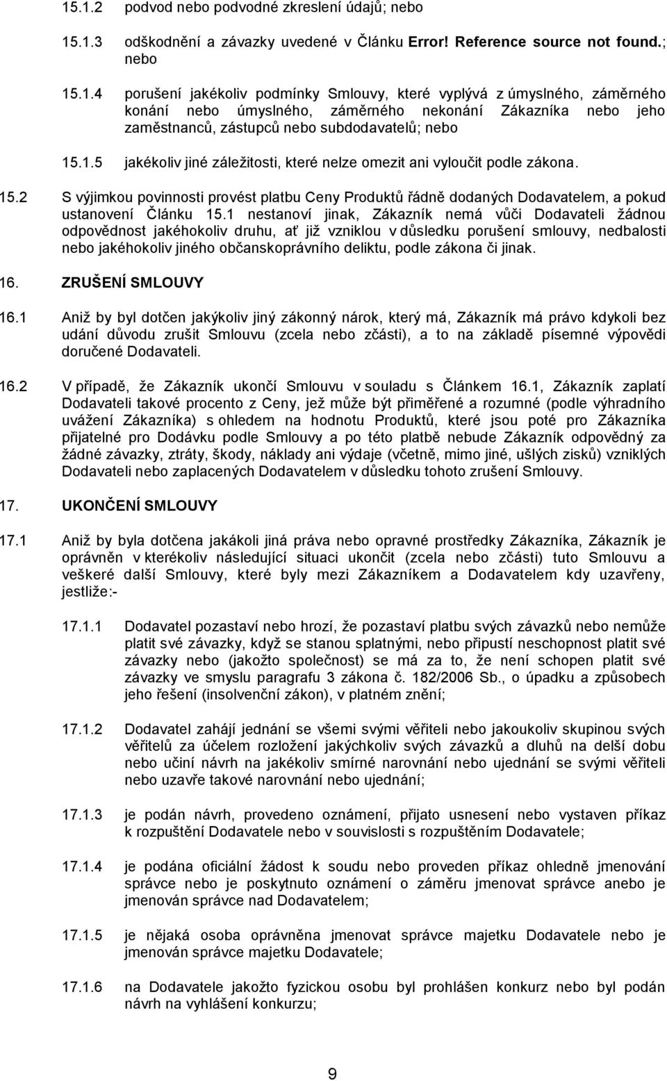 1 nestanoví jinak, Zákazník nemá vůči Dodavateli žádnou odpovědnost jakéhokoliv druhu, ať již vzniklou v důsledku porušení smlouvy, nedbalosti nebo jakéhokoliv jiného občanskoprávního deliktu, podle