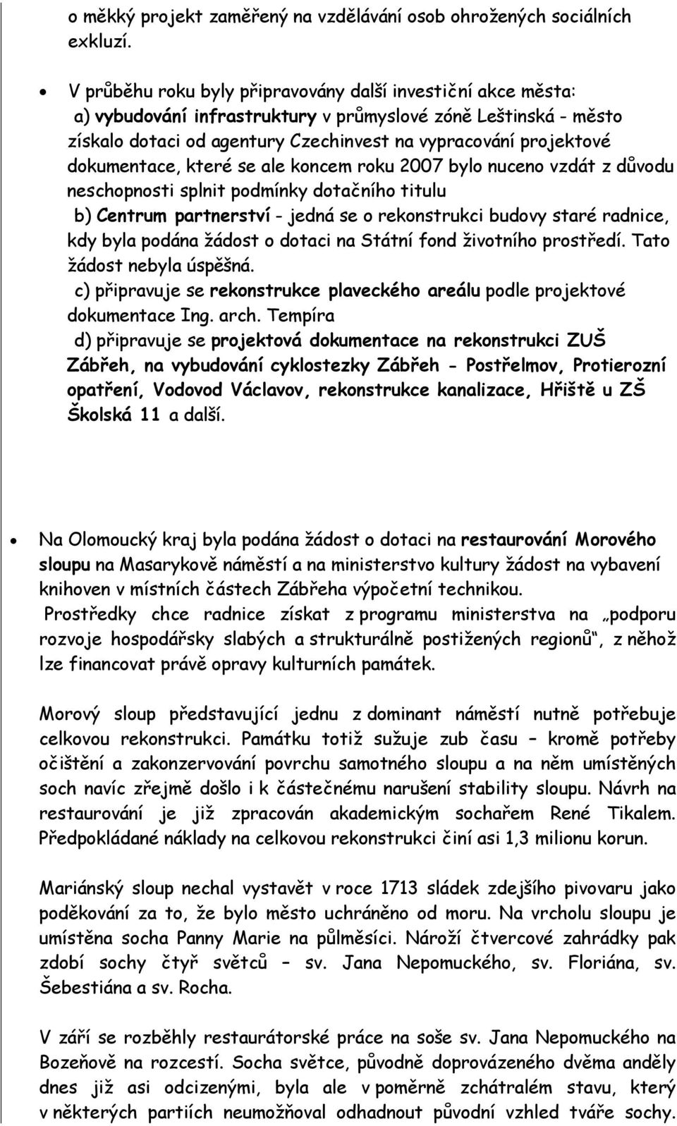 dokumentace, které se ale koncem roku 2007 bylo nuceno vzdát z důvodu neschopnosti splnit podmínky dotačního titulu b) Centrum partnerství - jedná se o rekonstrukci budovy staré radnice, kdy byla