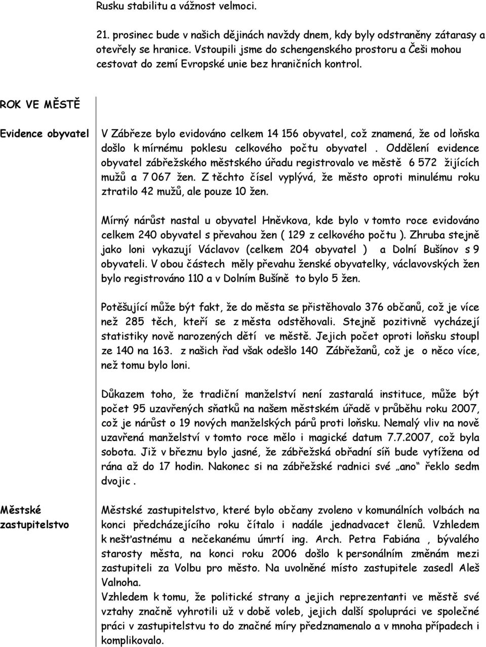 ROK VE MĚSTĚ Evidence obyvatel V Zábřeze bylo evidováno celkem 14 156 obyvatel, což znamená, že od loňska došlo k mírnému poklesu celkového počtu obyvatel.