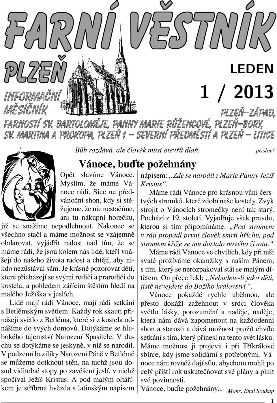 sám. Je krásné pozorovat děti, které přicházejí se svými rodiči a prarodiči do kostela, a pohledem zářícím štěstím hledí na malého Ježíška v jeslích.