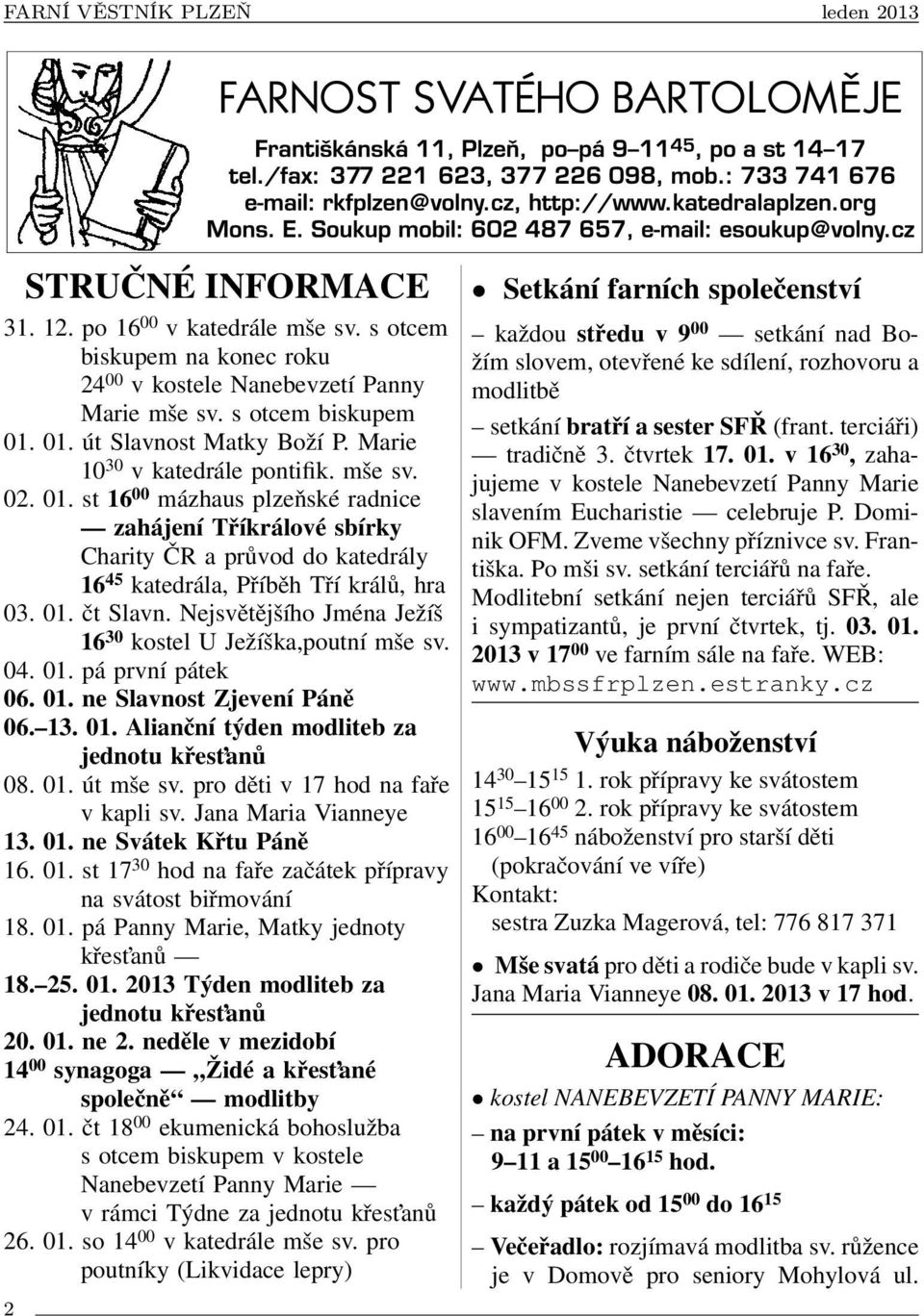 Nejsvětějšího Jména Ježíš 16 30 kostel U Ježíška,poutní mše sv. 04. 01. pá první pátek 06. 01. ne Slavnost Zjevení Páně 06. 13. 01. Alianční týden modliteb za jednotu křest anů 08. 01. út mše sv.