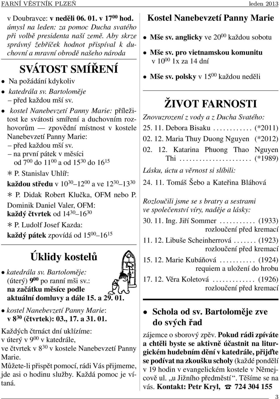 kostel Nanebevzetí Panny Marie: příležitost ke svátosti smíření a duchovním rozhovorům zpovědní místnost v kostele Nanebevzetí Panny Marie: před každou mší sv.