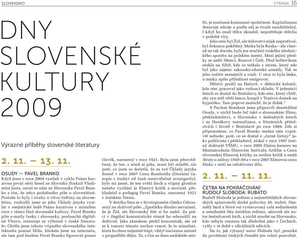 OSUDY PAVEL BRANKO Když jsme v roce 2004 vysílali v cyklu Psáno kurzívou první sérii hesel ze Slovníku floskulí Vladimíra Justa, ozval se nám ze Slovenska Pavel Branko s tím, že něco podobného píše o