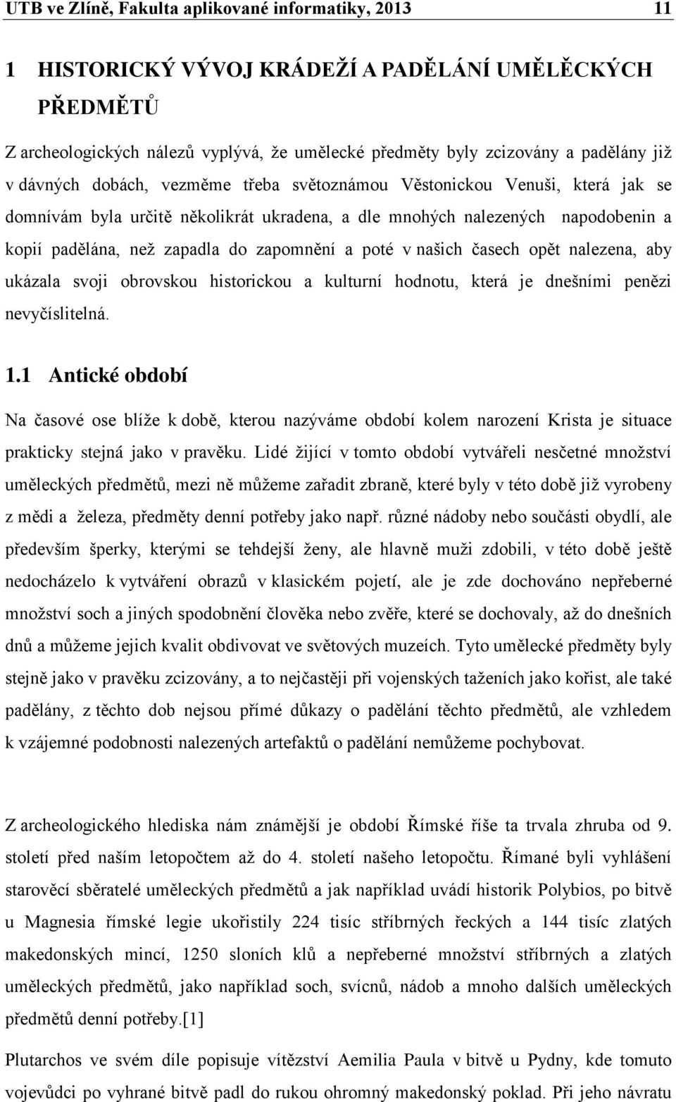 poté v našich časech opět nalezena, aby ukázala svoji obrovskou historickou a kulturní hodnotu, která je dnešními penězi nevyčíslitelná. 1.