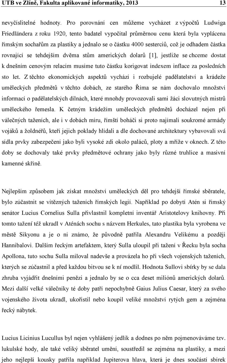 sesterciů, což je odhadem částka rovnající se tehdejším dvěma stům amerických dolarů [1], jestliže se chceme dostat k dnešním cenovým relacím musíme tuto částku korigovat indexem inflace za