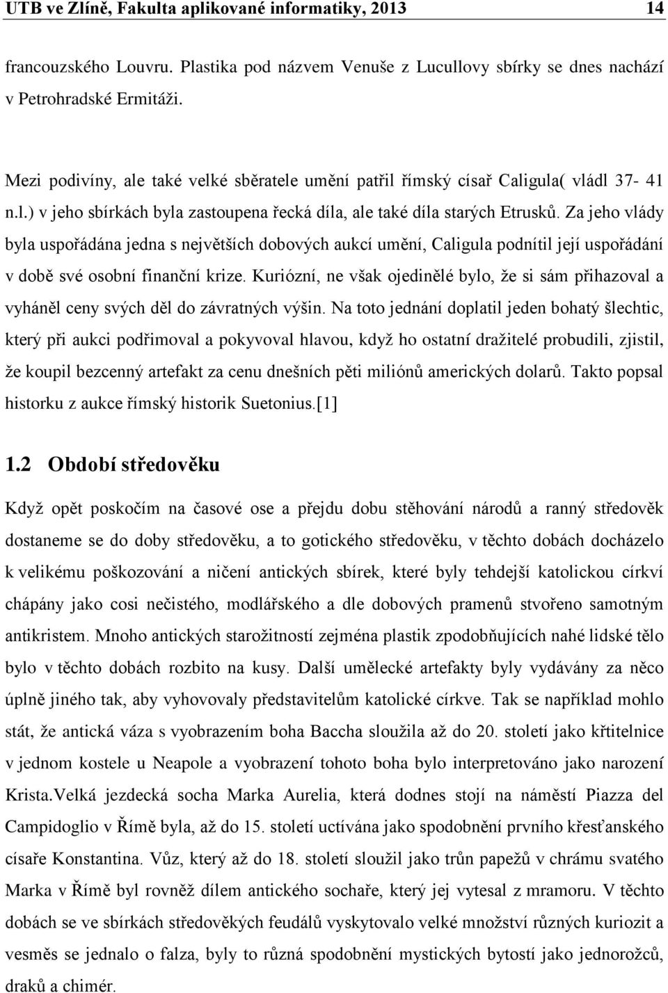 Za jeho vlády byla uspořádána jedna s největších dobových aukcí umění, Caligula podnítil její uspořádání v době své osobní finanční krize.