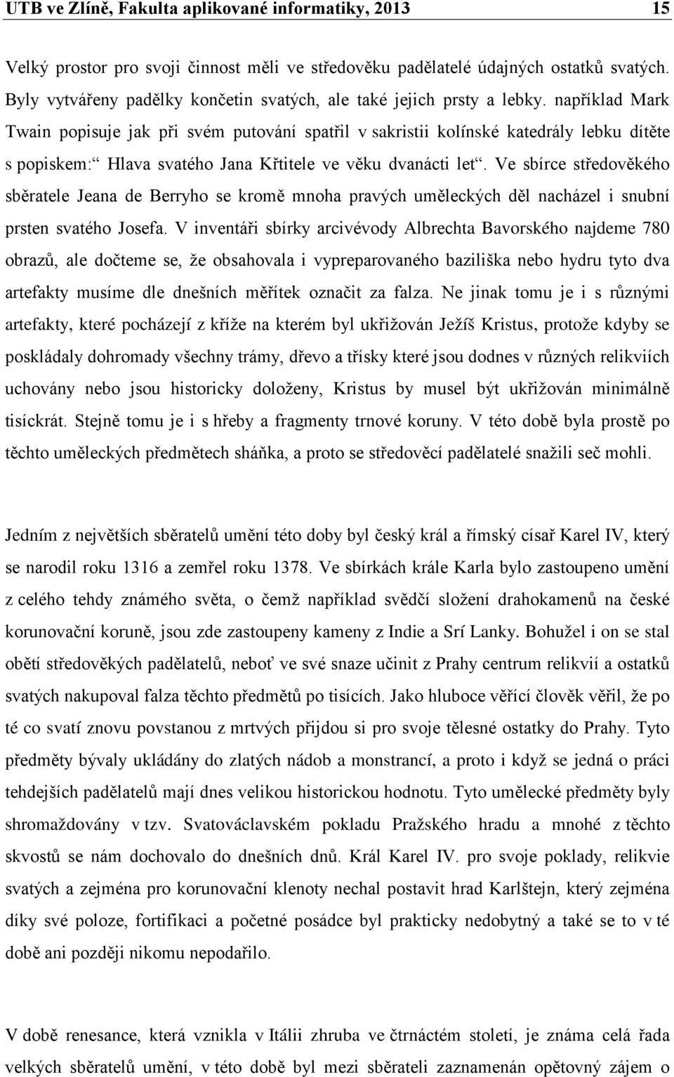 například Mark Twain popisuje jak při svém putování spatřil v sakristii kolínské katedrály lebku dítěte s popiskem: Hlava svatého Jana Křtitele ve věku dvanácti let.