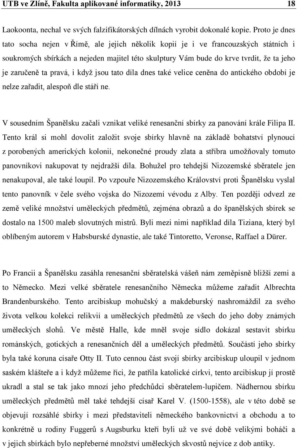 ta pravá, i když jsou tato díla dnes také velice ceněna do antického období je nelze zařadit, alespoň dle stáří ne.