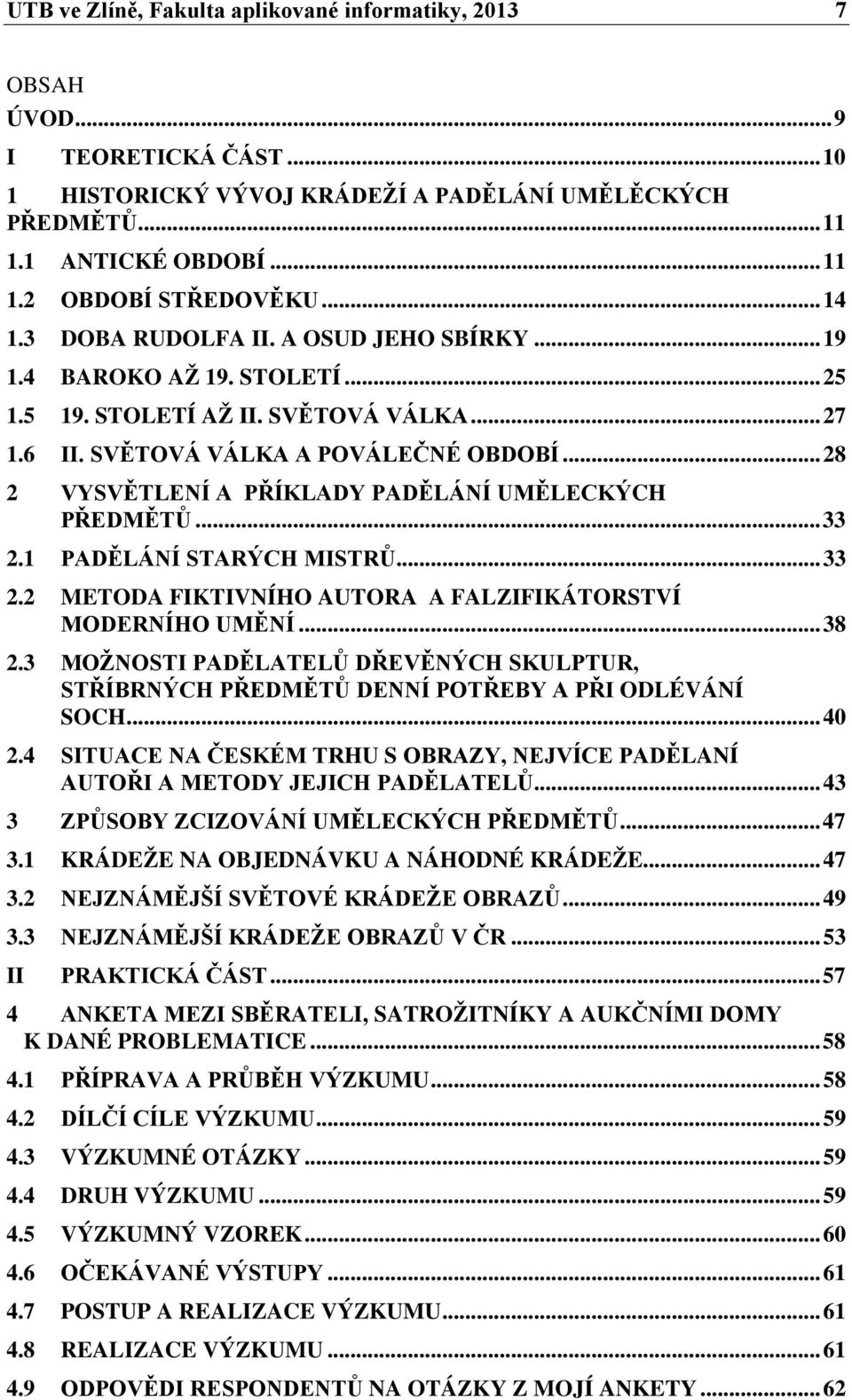 .. 28 2 VYSVĚTLENÍ A PŘÍKLADY PADĚLÁNÍ UMĚLECKÝCH PŘEDMĚTŮ... 33 2.1 PADĚLÁNÍ STARÝCH MISTRŮ... 33 2.2 METODA FIKTIVNÍHO AUTORA A FALZIFIKÁTORSTVÍ MODERNÍHO UMĚNÍ... 38 2.