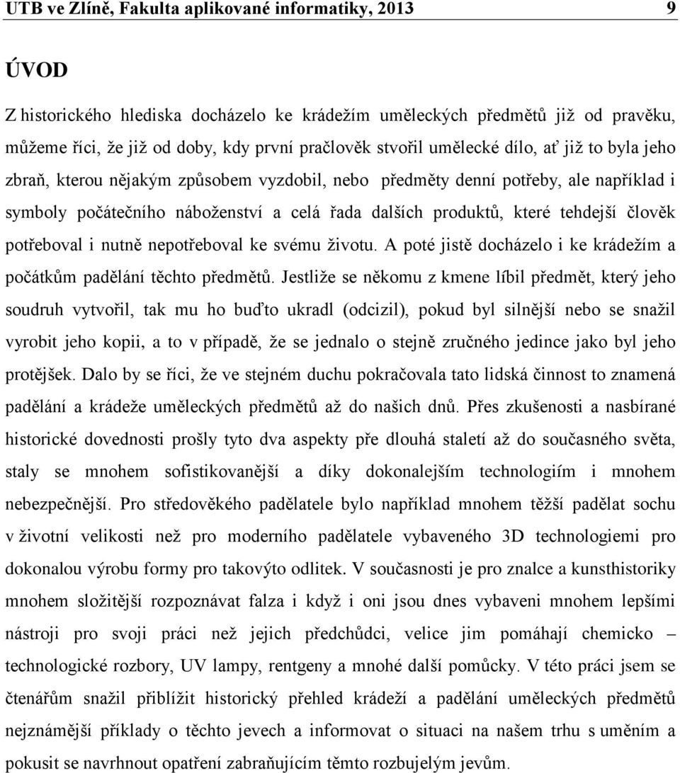 člověk potřeboval i nutně nepotřeboval ke svému životu. A poté jistě docházelo i ke krádežím a počátkům padělání těchto předmětů.