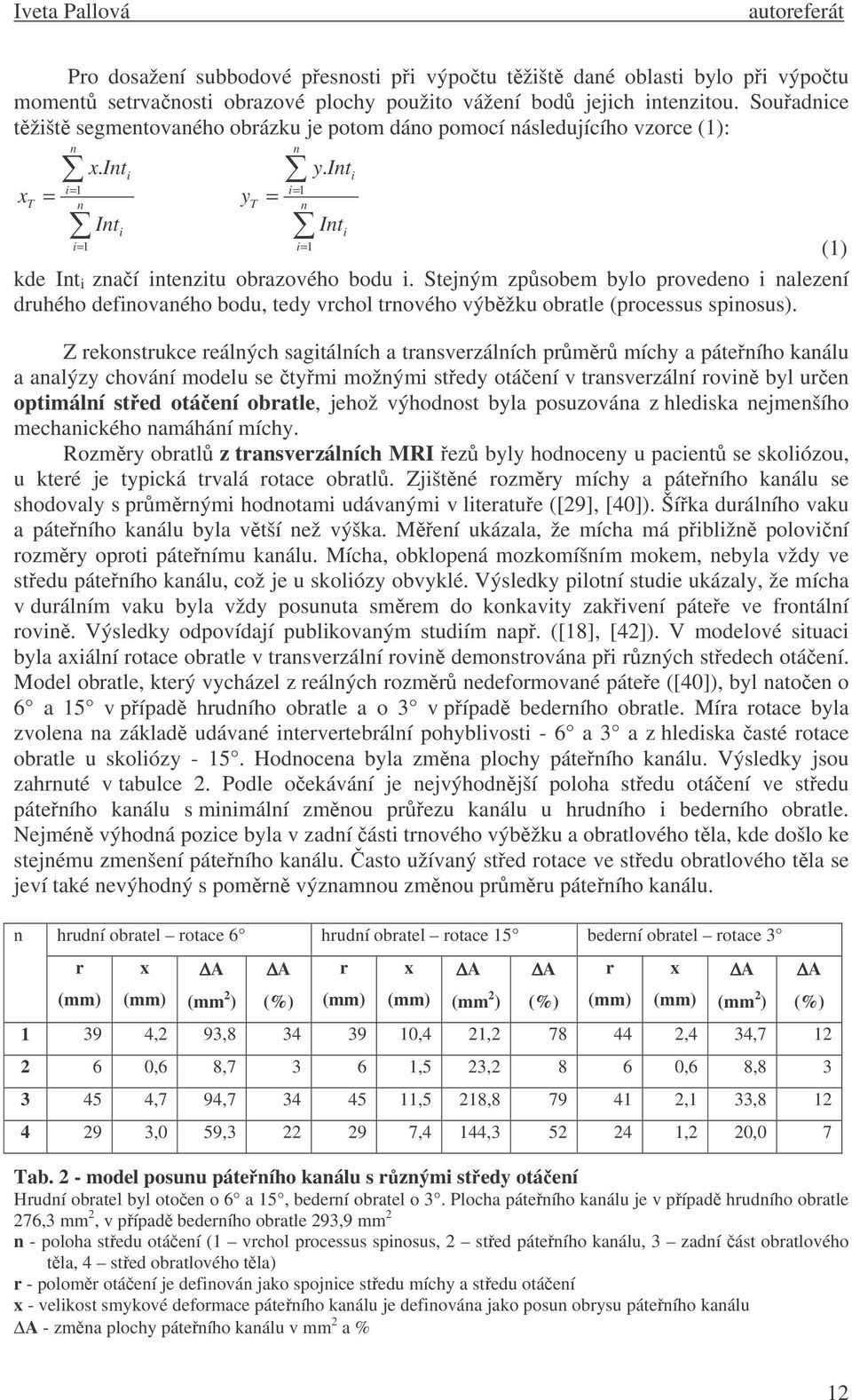 Int Int i i i= 1 i= 1 (1) kde Int i znaí intenzitu obrazového bodu i. Stejným zpsobem bylo provedeno i nalezení druhého definovaného bodu, tedy vrchol trnového výbžku obratle (processus spinosus).