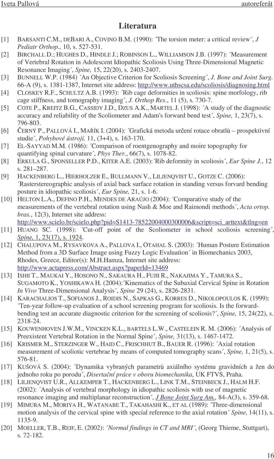 (1984) An Objective Criterion for Scoliosis Screening, J. Bone and Joint Surg. 66-A (9), s. 1381-1387, Internet site address: http://www.uthscsa.edu/scoliosis/diagnosing.html [4] CLOSKEY R.F.