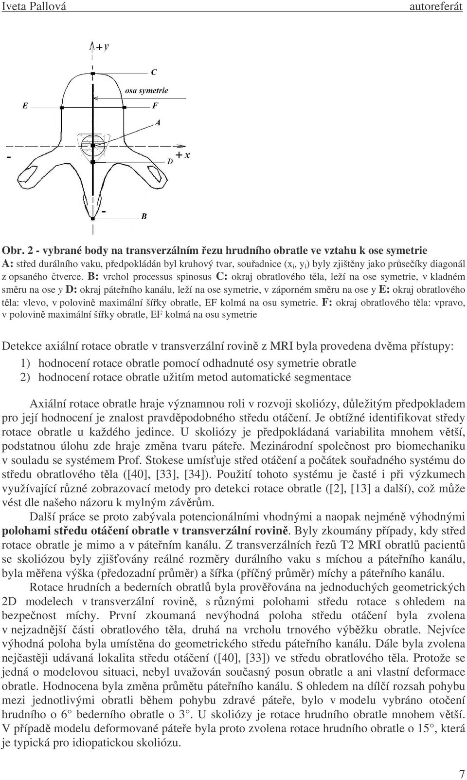 B: vrchol processus spinosus C: okraj obratlového tla, leží na ose symetrie, v kladném smru na ose y D: okraj páteního kanálu, leží na ose symetrie, v záporném smru na ose y E: okraj obratlového tla: