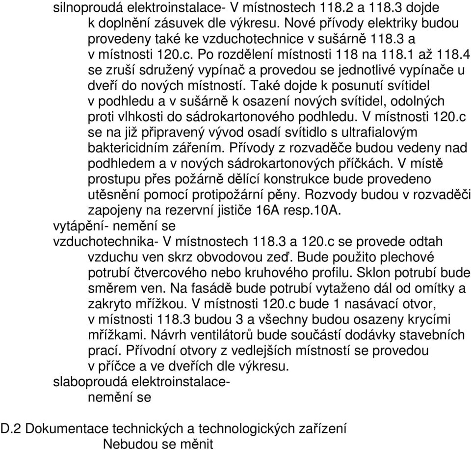 Také dojde k posunutí svítidel v podhledu a v sušárně k osazení nových svítidel, odolných proti vlhkosti do sádrokartonového podhledu. V místnosti 120.