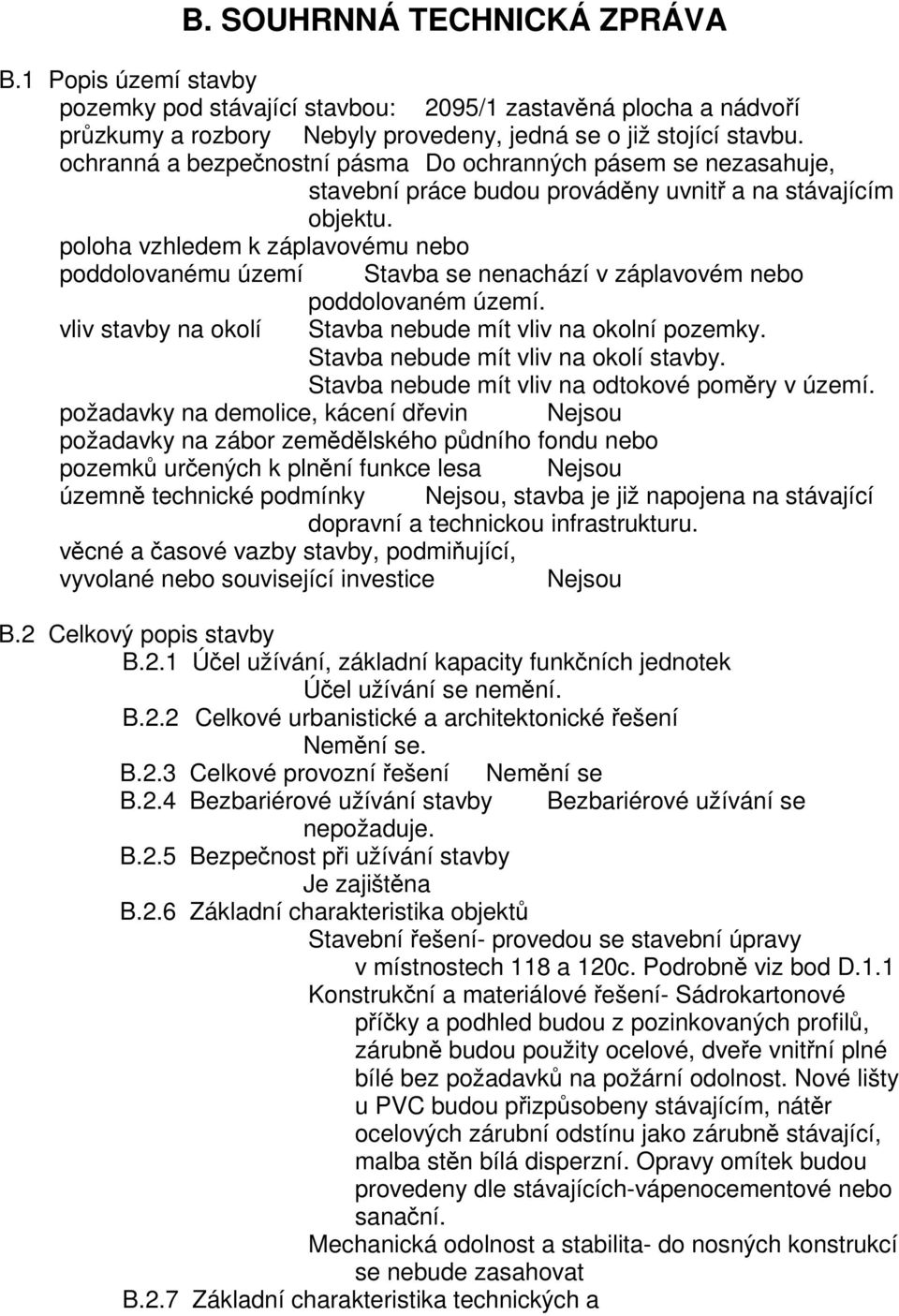 poloha vzhledem k záplavovému nebo poddolovanému území Stavba se nenachází v záplavovém nebo poddolovaném území. vliv stavby na okolí Stavba nebude mít vliv na okolní pozemky.