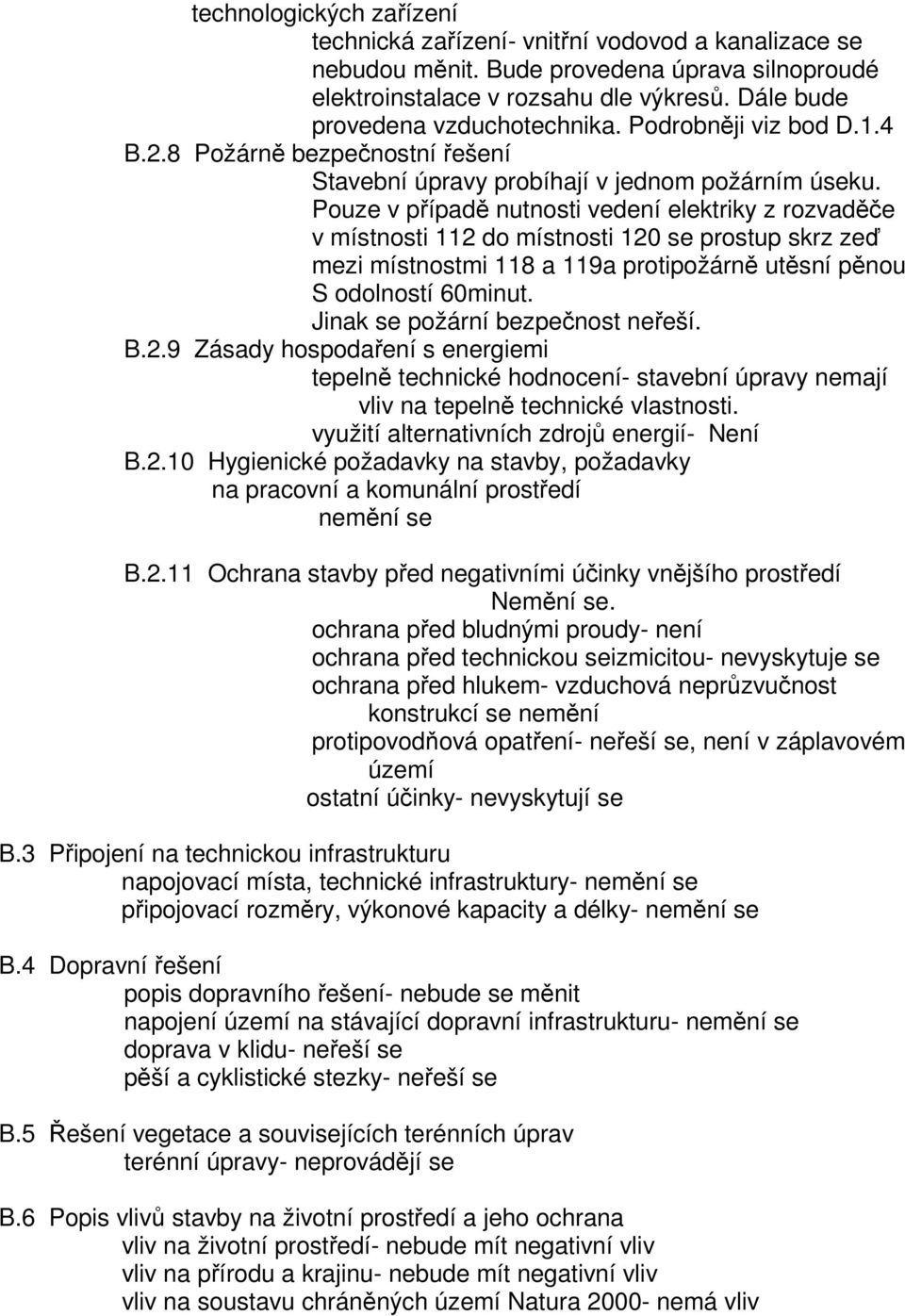 Pouze v případě nutnosti vedení elektriky z rozvaděče v místnosti 112 do místnosti 120 se prostup skrz zeď mezi místnostmi 118 a 119a protipožárně utěsní pěnou S odolností 60minut.