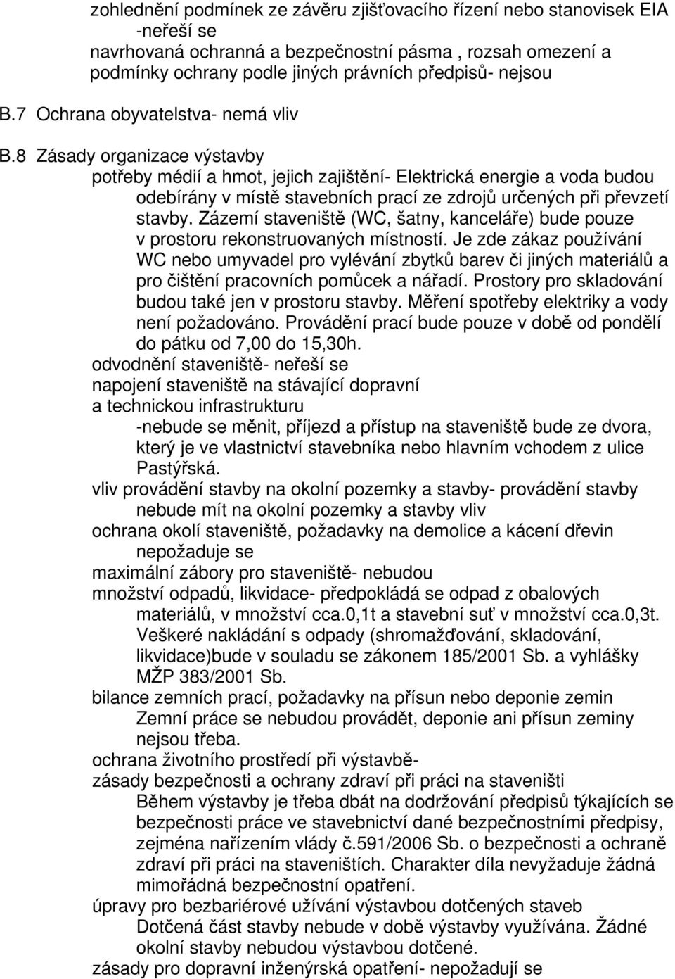 8 Zásady organizace výstavby potřeby médií a hmot, jejich zajištění- Elektrická energie a voda budou odebírány v místě stavebních prací ze zdrojů určených při převzetí stavby.