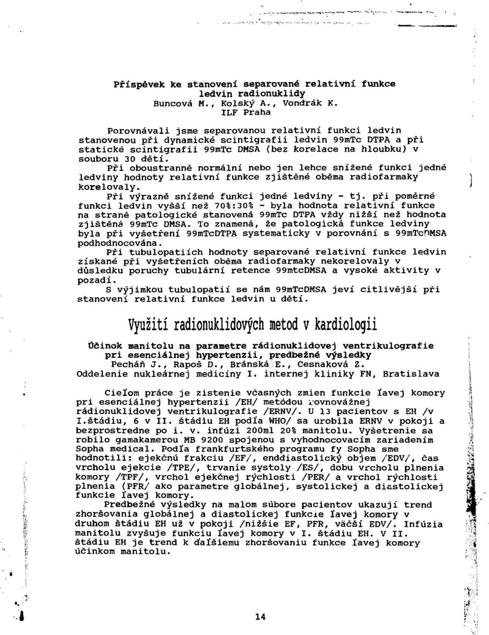 dětí. Při oboustranně normální nebo jen lehce snížené funkci jedné ledviny hodnoty relativní funkce zjištěné oběma radiofarmaky korelovaly. Při výrazně snížené funkci jedné ledviny - tj.