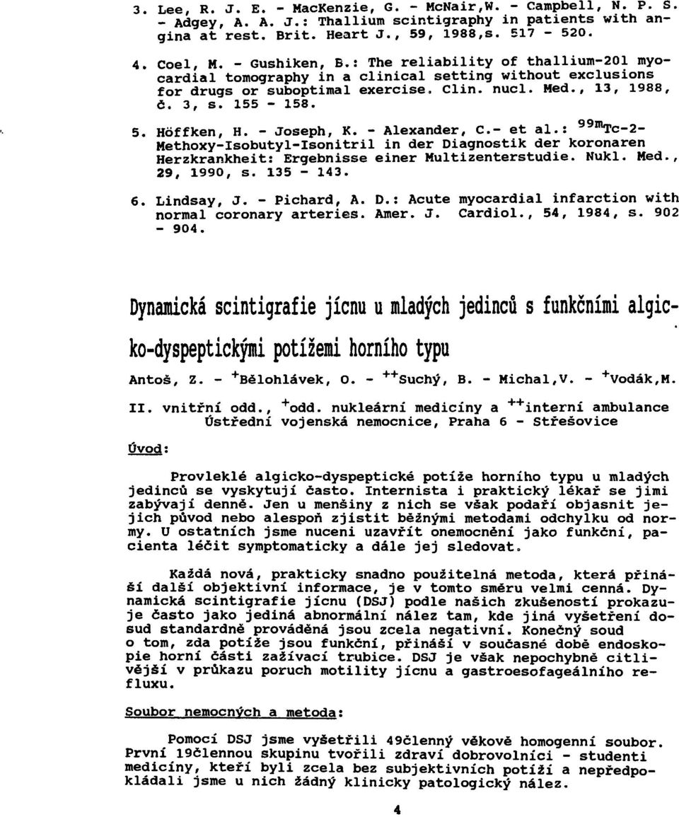 Höffken, H. - Joseph, К. - Alexander, С- et al.: 99m Tc-2- Methoxy-lsobutyl-lsonitril in der Diagnostik der koronaren Herzkrankheit: Ergebnisse einer Multizenterstudie. Nukl. Med., 29, 1990, S.