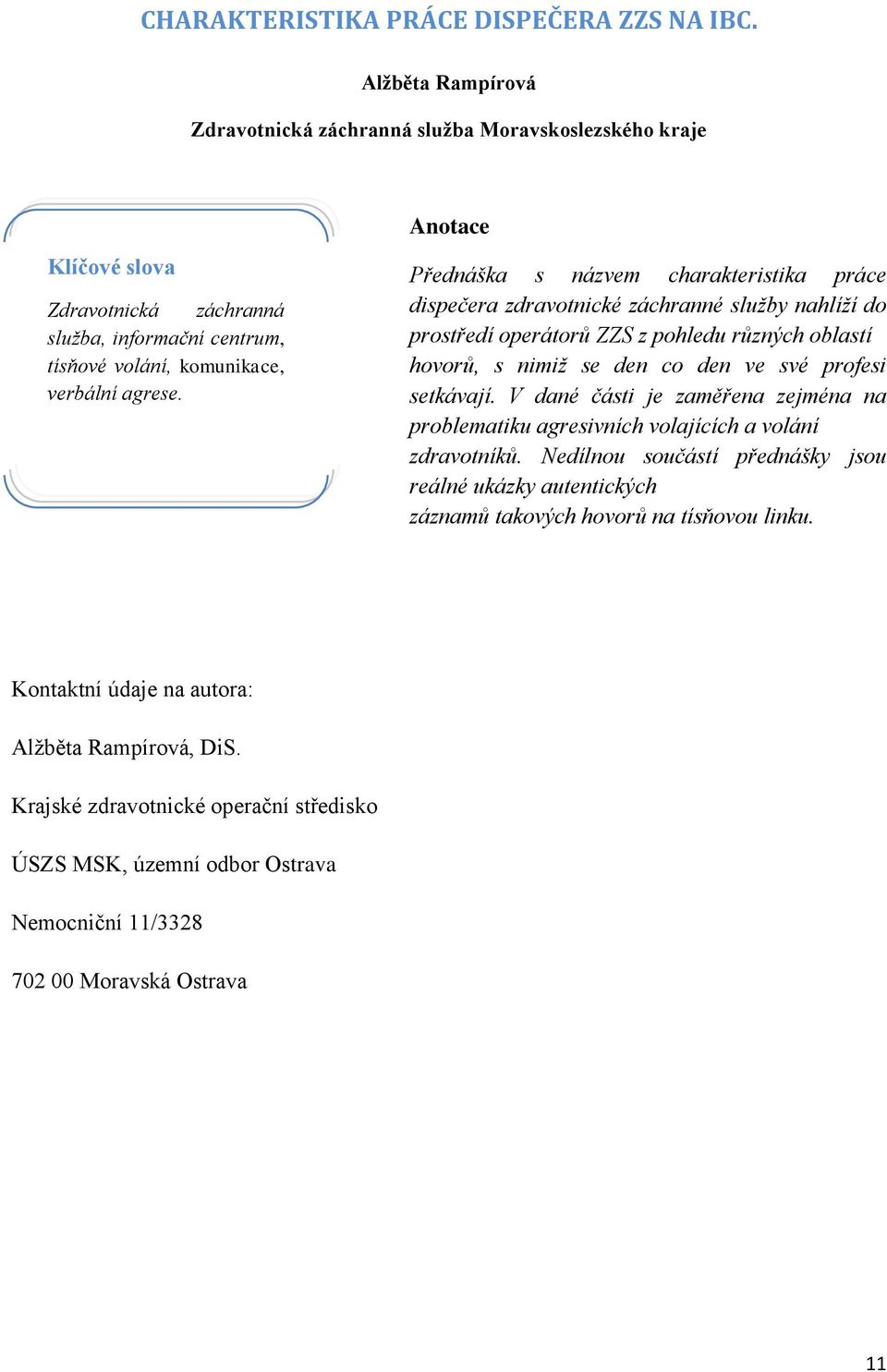 Anotace Přednáška s názvem charakteristika práce dispečera zdravotnické záchranné služby nahlíží do prostředí operátorů ZZS z pohledu různých oblastí hovorů, s nimiž se den co den ve své profesi