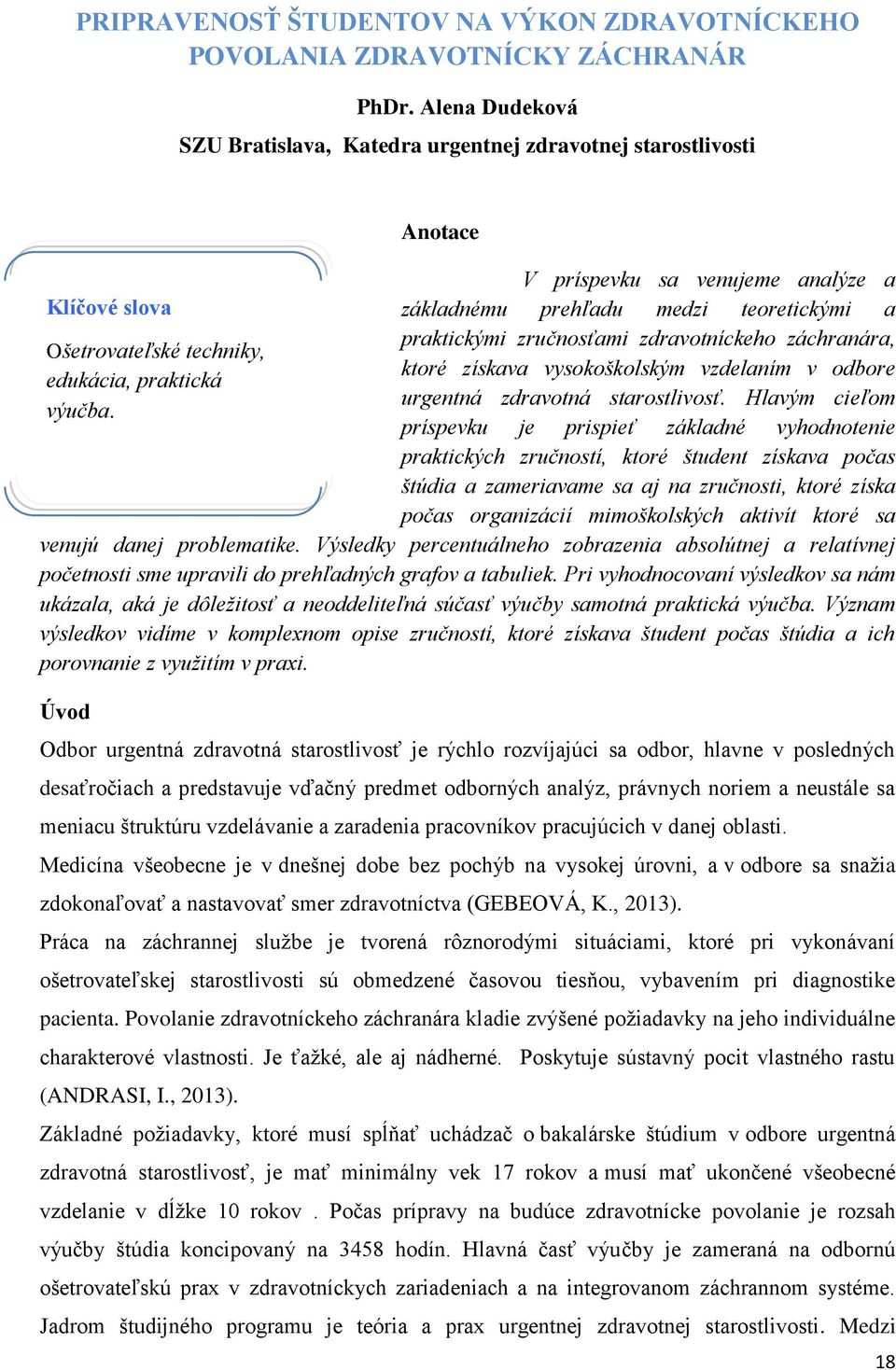 Anotace V príspevku sa venujeme analýze a základnému prehľadu medzi teoretickými a praktickými zručnosťami zdravotníckeho záchranára, ktoré získava vysokoškolským vzdelaním v odbore urgentná