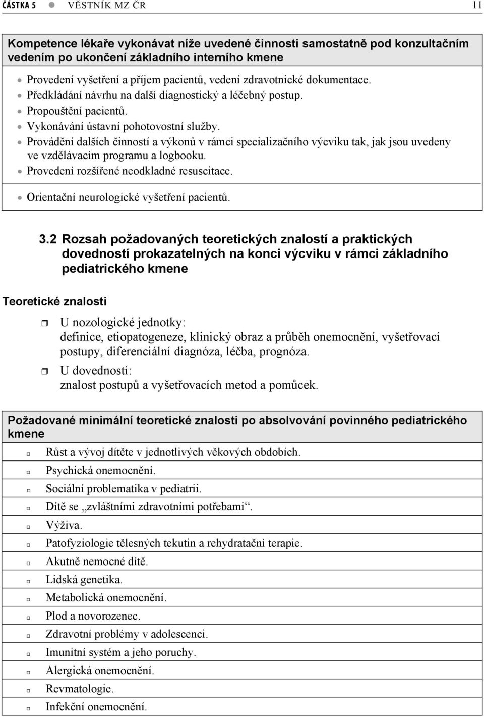 Provádní dalších inností a výkon v rámci specializaního výcviku tak, jak jsou uvedeny ve vzdlávacím programu a logbooku. Provedení rozšíené neodkladné resuscitace.