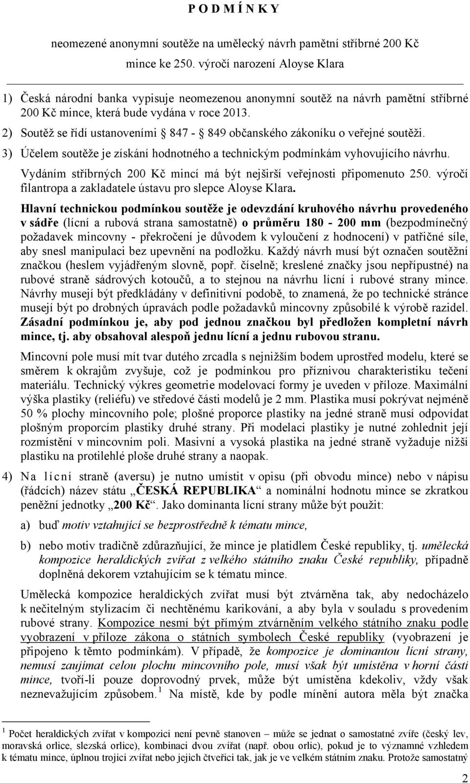 2) Soutěž se řídí ustanoveními 847-849 občanského zákoníku o veřejné soutěži. 3) Účelem soutěže je získání hodnotného a technickým podmínkám vyhovujícího návrhu.