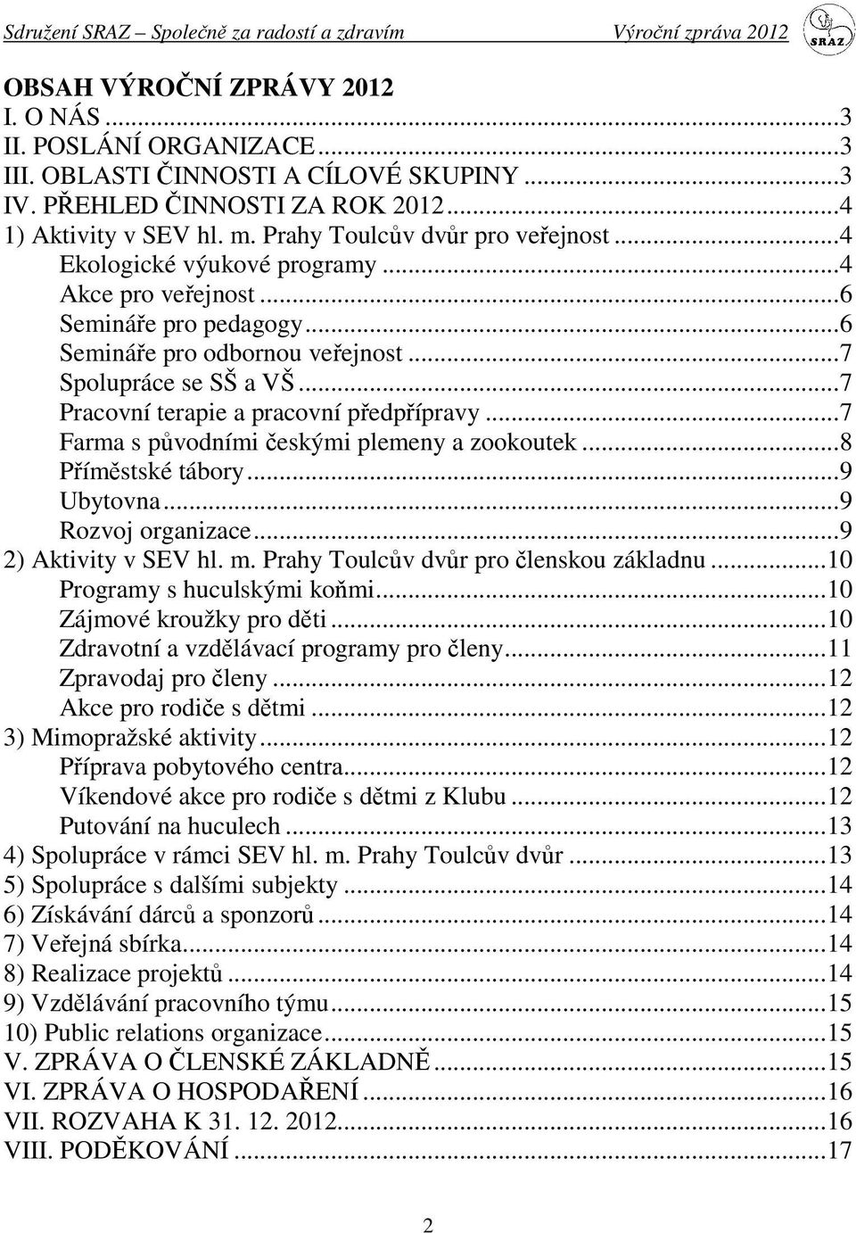 ..7 Pracovní terapie a pracovní předpřípravy...7 Farma s původními českými plemeny a zookoutek...8 Příměstské tábory...9 Ubytovna...9 Rozvoj organizace...9 2) Aktivity v SEV hl. m.