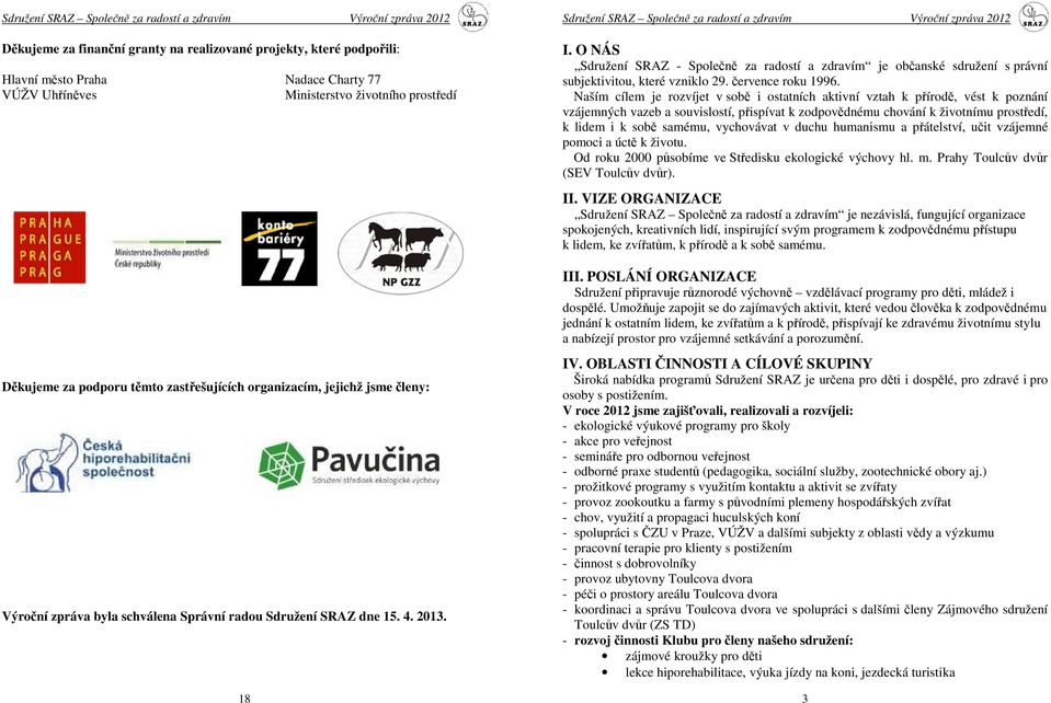 O NÁS Sdružení SRAZ - Společně za radostí a zdravím je občanské sdružení s právní subjektivitou, které vzniklo 29. července roku 1996.