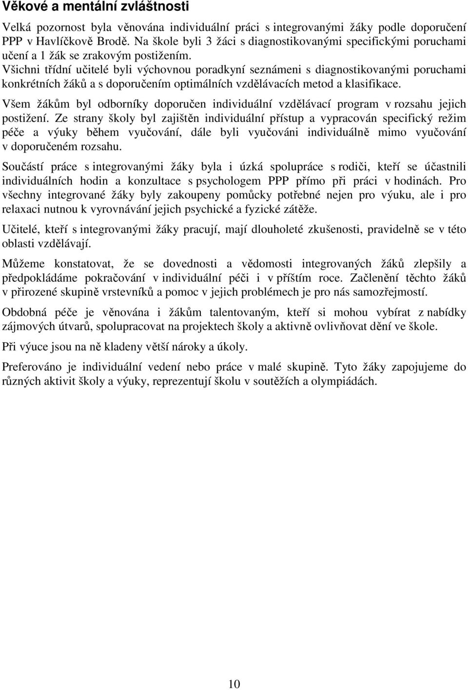 Všichni třídní učitelé byli výchovnou poradkyní seznámeni s diagnostikovanými poruchami konkrétních žáků a s doporučením optimálních vzdělávacích metod a klasifikace.