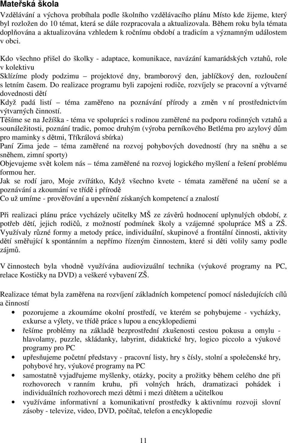 Kdo všechno přišel do školky - adaptace, komunikace, navázání kamarádských vztahů, role v kolektivu Sklízíme plody podzimu projektové dny, bramborový den, jablíčkový den, rozloučení s letním časem.