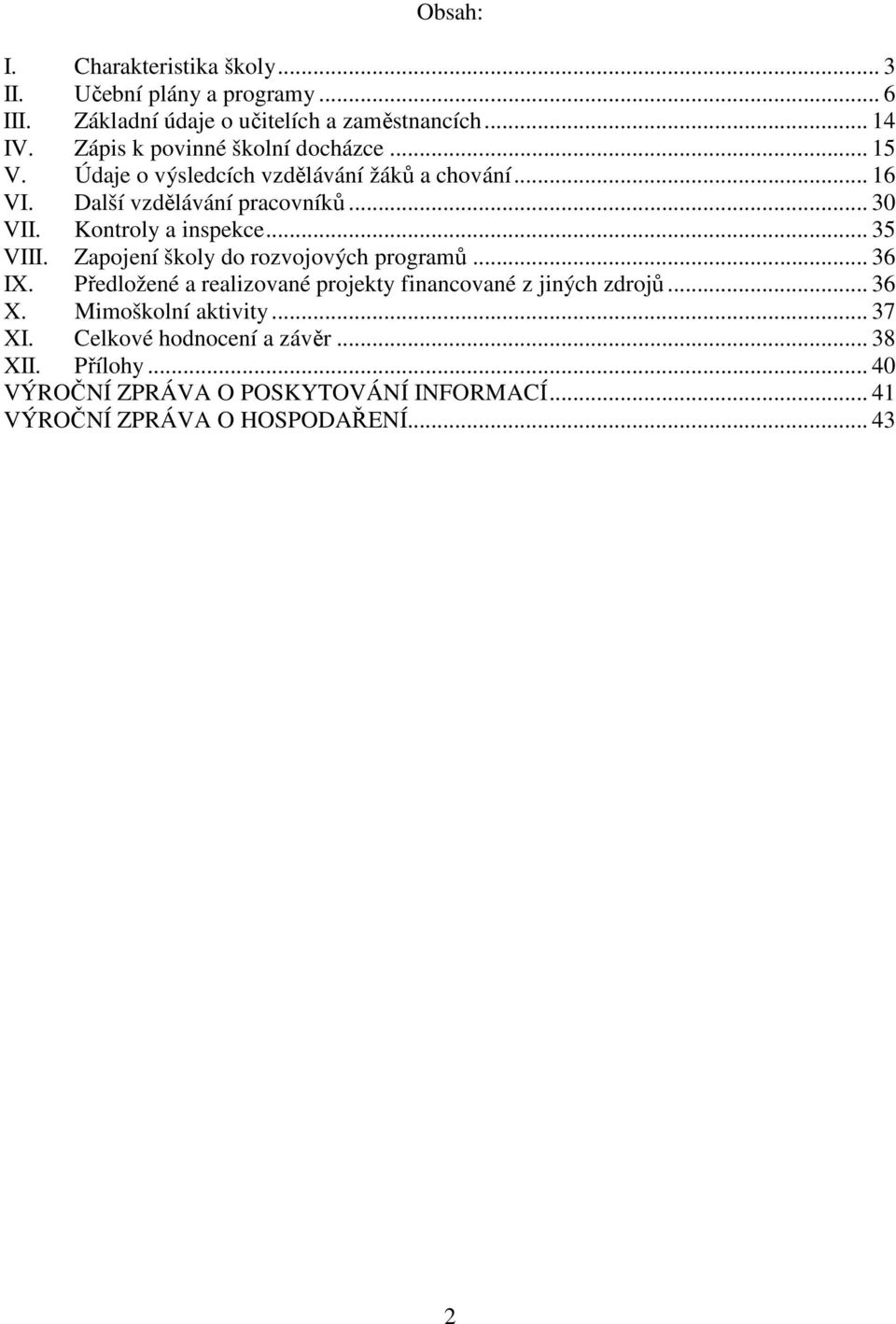 Kontroly a inspekce... 35 VIII. Zapojení školy do rozvojových programů... 36 IX. Předložené a realizované projekty financované z jiných zdrojů.